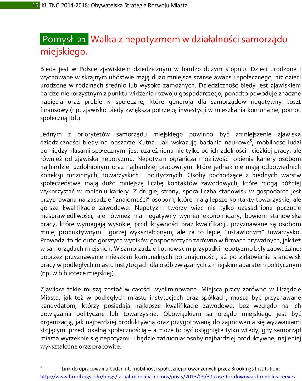 Dziedziczność biedy jest zjawiskiem bardzo niekorzystnym z punktu widzenia rozwoju gospodarczego, ponadto powoduje znaczne napięcia oraz problemy społeczne, które generują dla samorządów negatywny