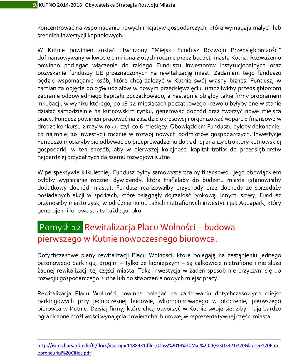 Rozważeniu powinno podlegać włączenie do takiego Funduszu inwestorów instytucjonalnych oraz pozyskanie funduszy UE przeznaczonych na rewitalizację miast.