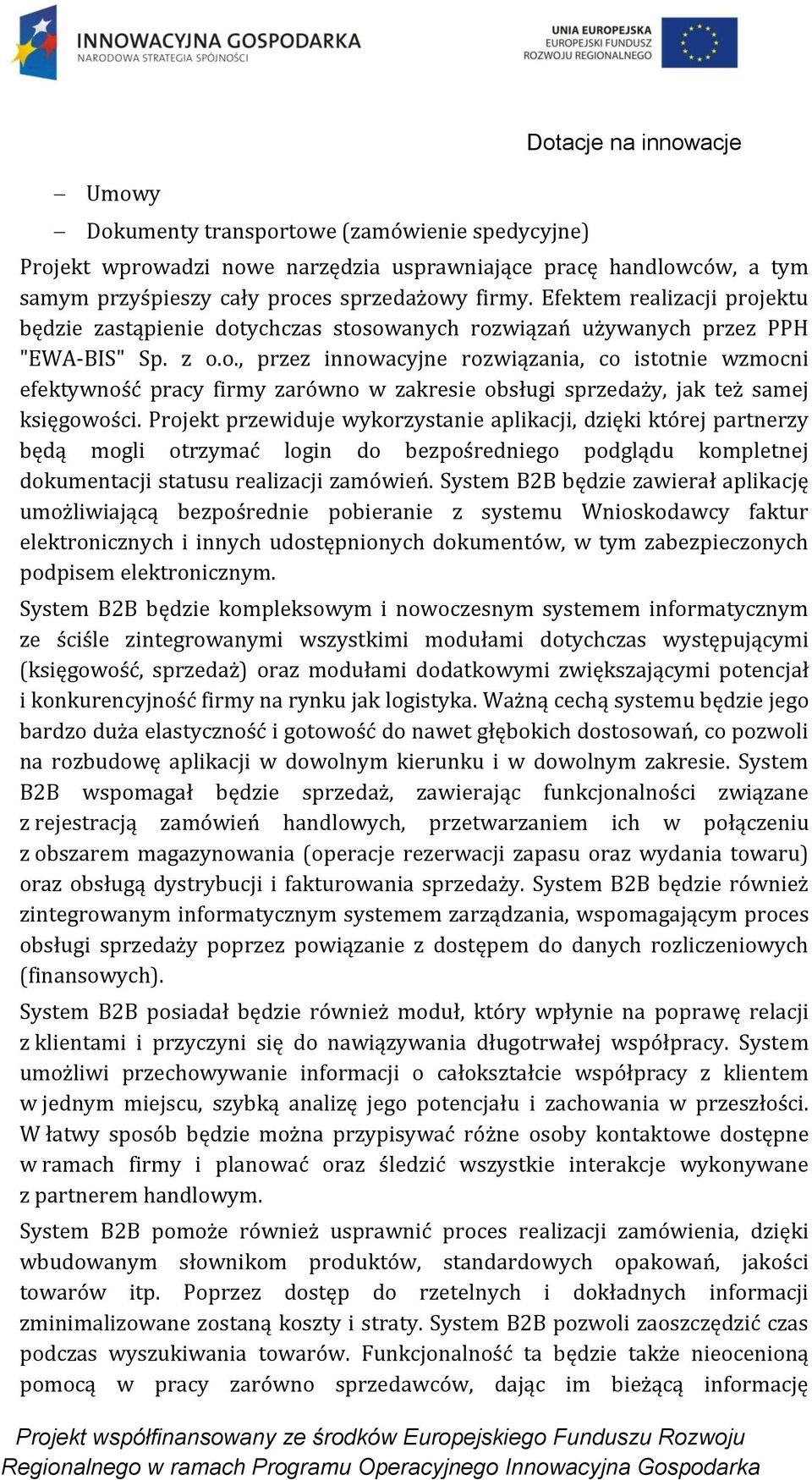 Projekt przewiduje wykorzystanie aplikacji, dzięki której partnerzy będą mogli otrzymać login do bezpośredniego podglądu kompletnej dokumentacji statusu realizacji zamówień.