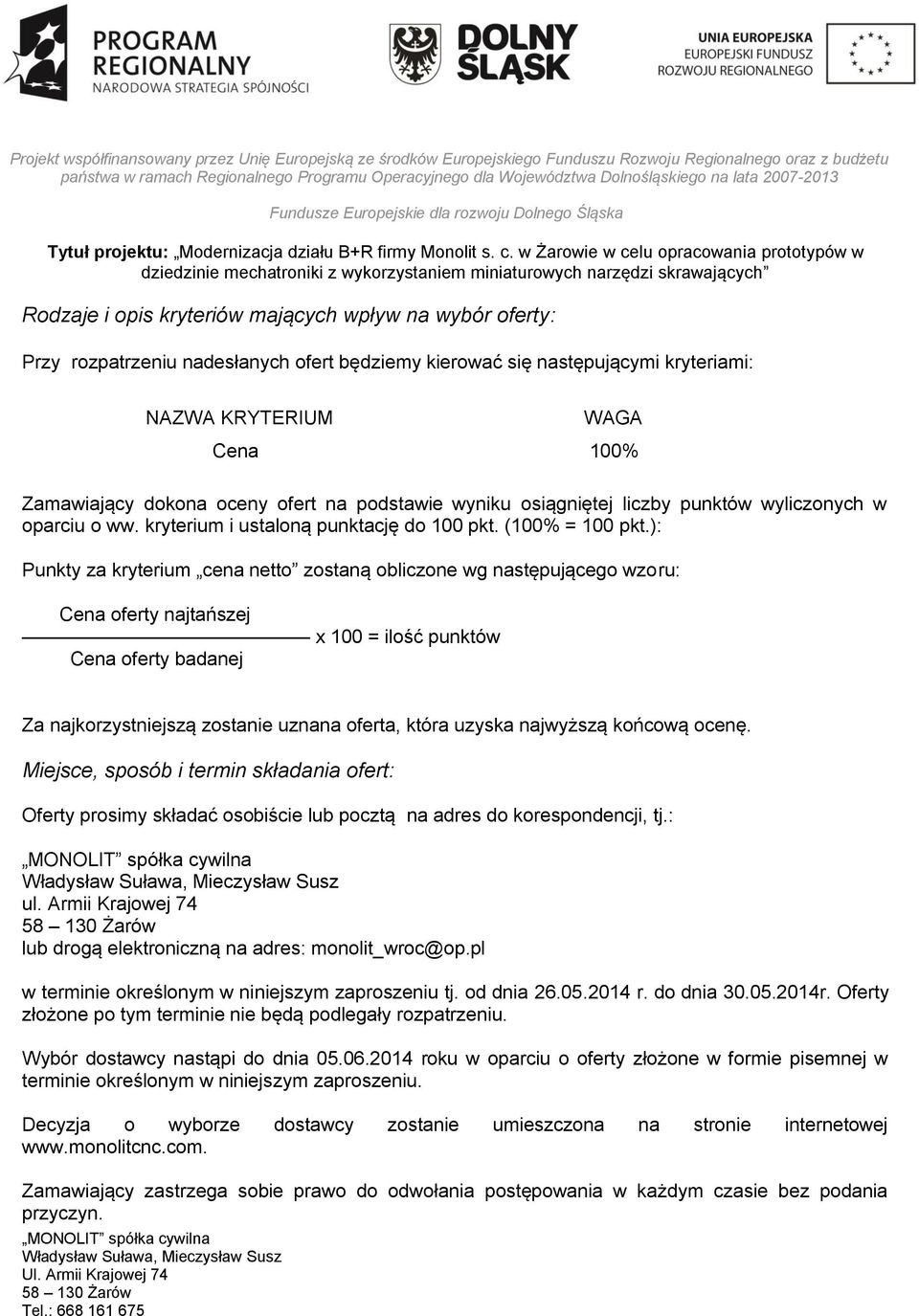 ): Punkty za kryterium cena netto zostaną obliczone wg następującego wzoru: Cena oferty najtańszej x 100 = ilość punktów Cena oferty badanej Za najkorzystniejszą zostanie uznana oferta, która uzyska