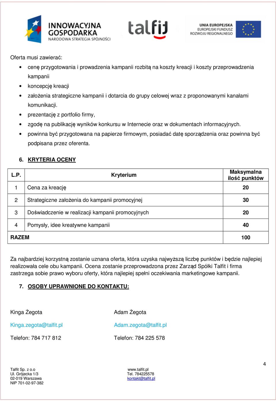 powinna być przygotowana na papierze firmowym, posiadać datę sporządzenia oraz powinna być podpisana przez oferenta. L.P. 6.