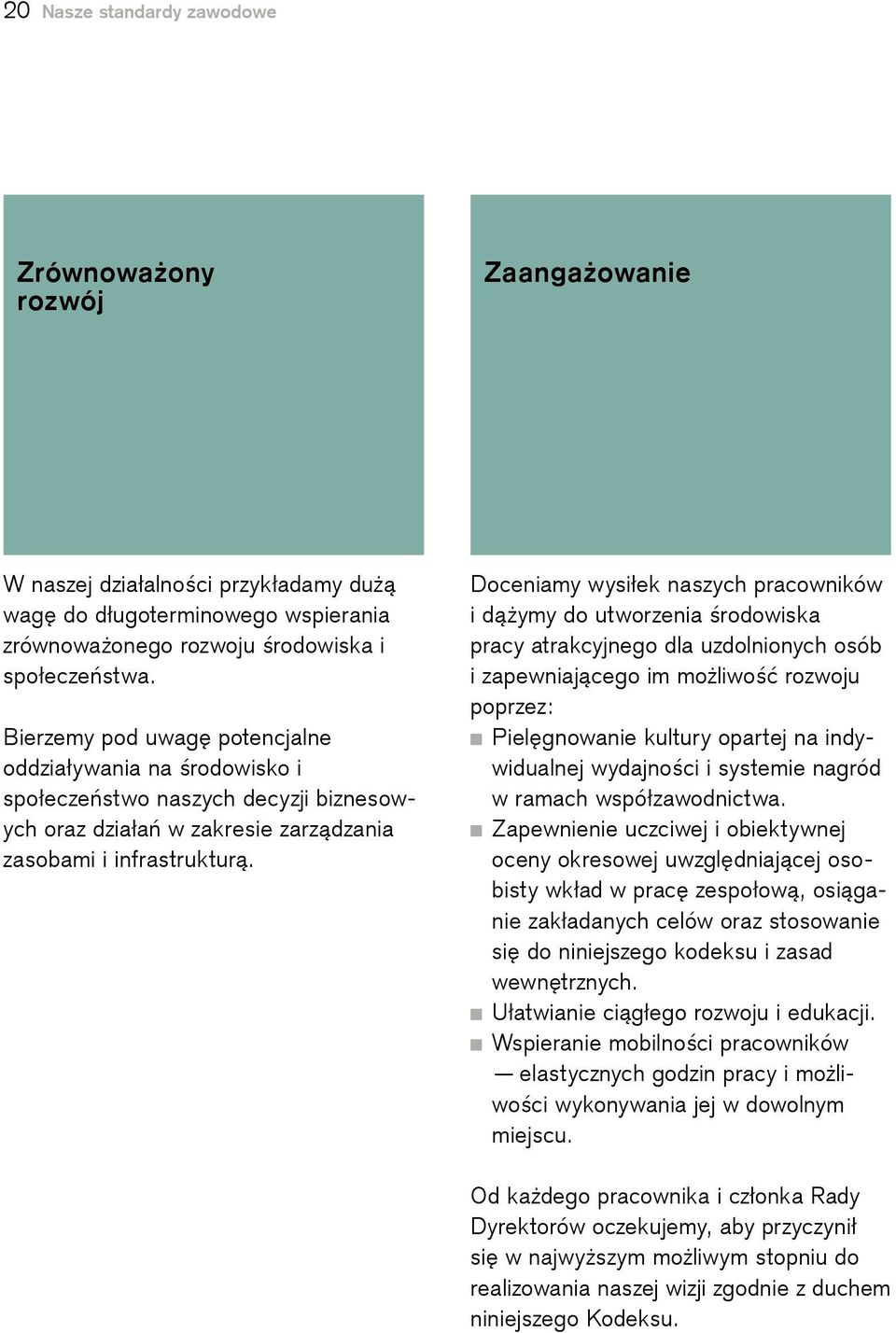 Doceniamy wysiłek naszych pracowników i dążymy do utworzenia środowiska pracy atrakcyjnego dla uzdolnionych osób i zapewniającego im możliwość rozwoju poprzez: Pielęgnowanie kultury opartej na