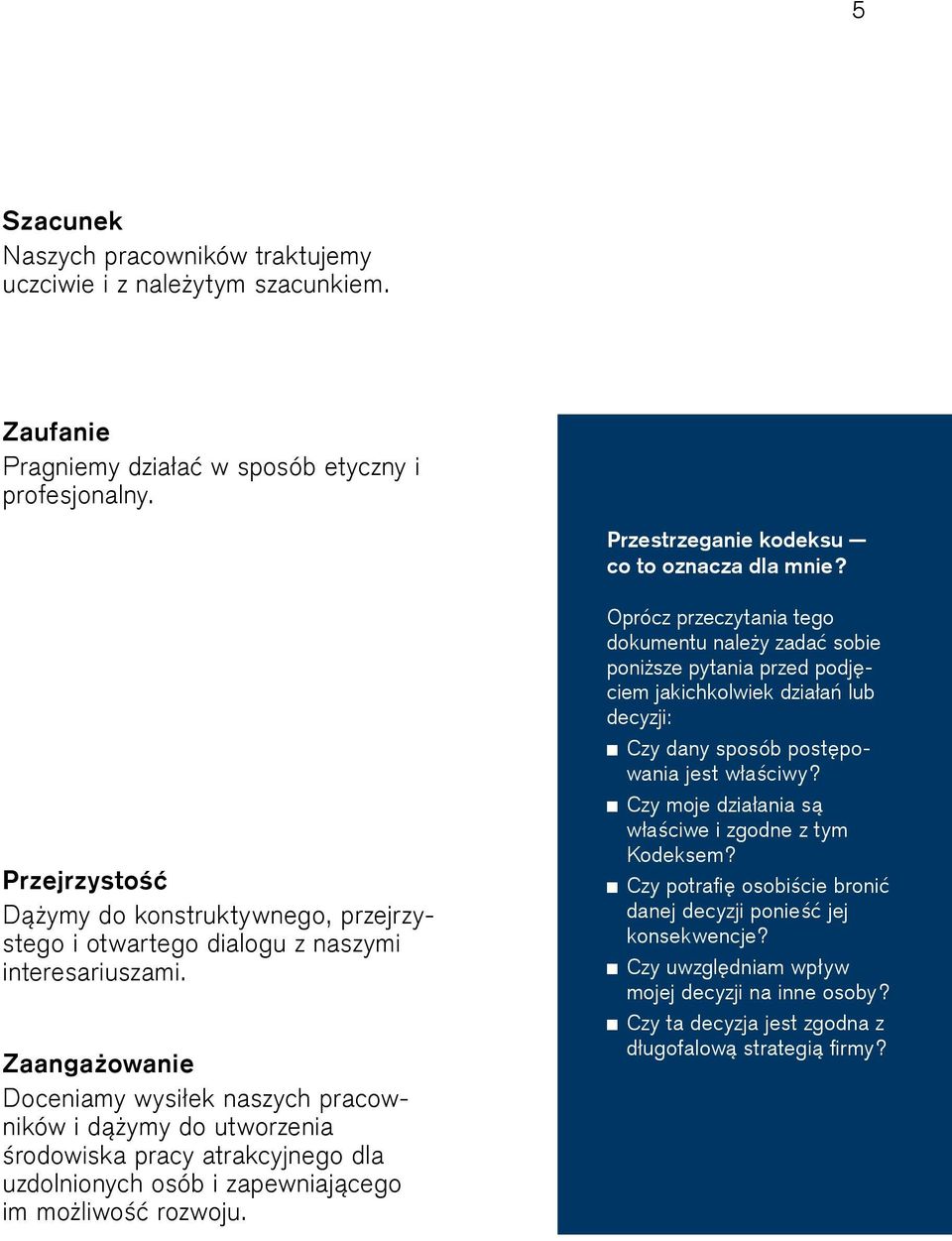 Zaangażowanie Doceniamy wysiłek naszych pracowników i dążymy do utworzenia środowiska pracy atrakcyjnego dla uzdolnionych osób i zapewniającego im możliwość rozwoju.