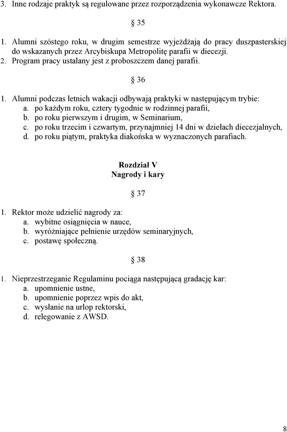 36 1. Alumni podczas letnich wakacji odbywają praktyki w następującym trybie: a. po każdym roku, cztery tygodnie w rodzinnej parafii, b. po roku pierwszym i drugim, w Seminarium, c.