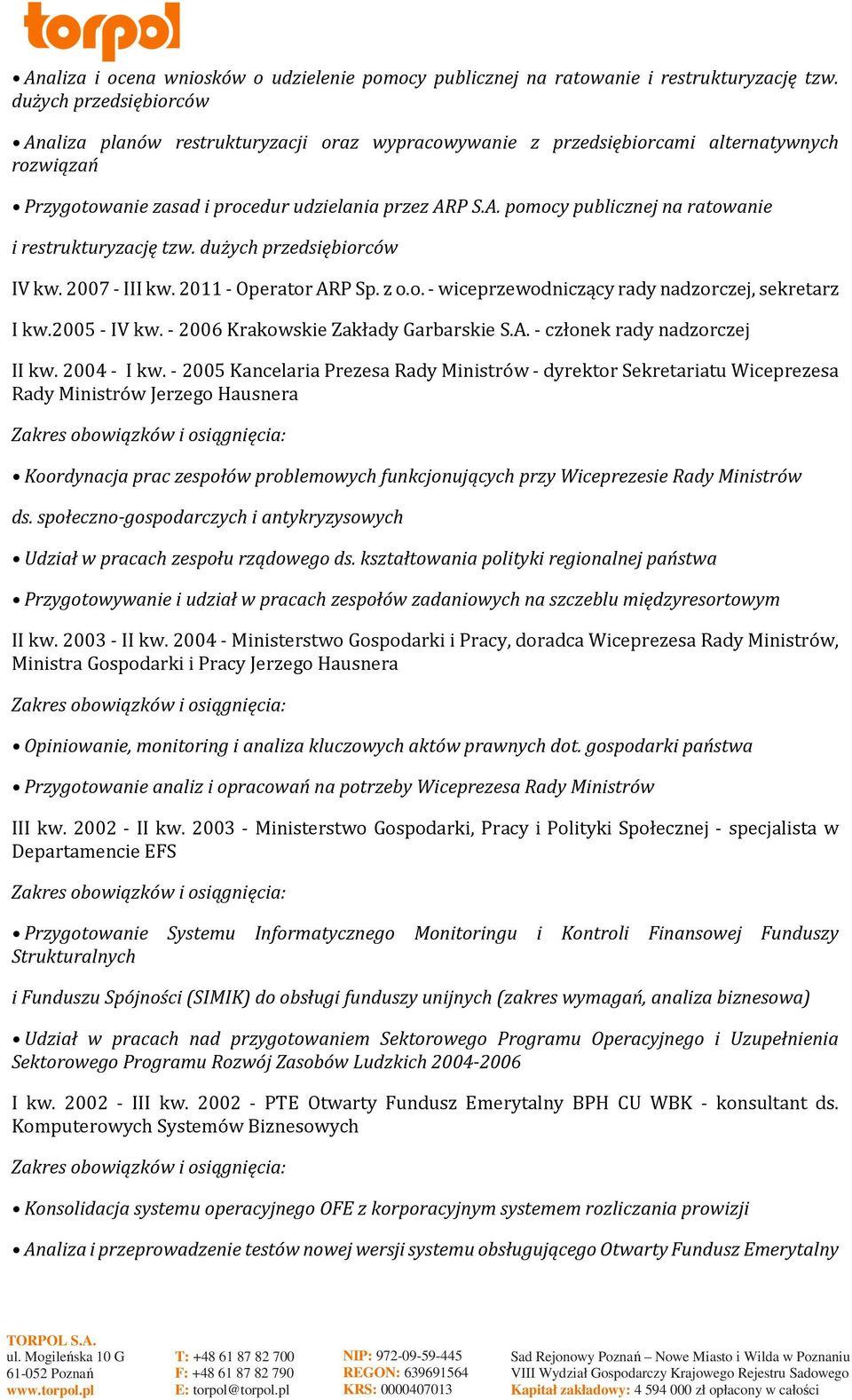 dużych przedsiębiorców IV kw. 2007 - III kw. 2011 - Operator ARP Sp. z o.o. - wiceprzewodniczący rady nadzorczej, sekretarz I kw.2005 - IV kw. - 2006 Krakowskie Zakłady Garbarskie S.A. - członek rady nadzorczej II kw.