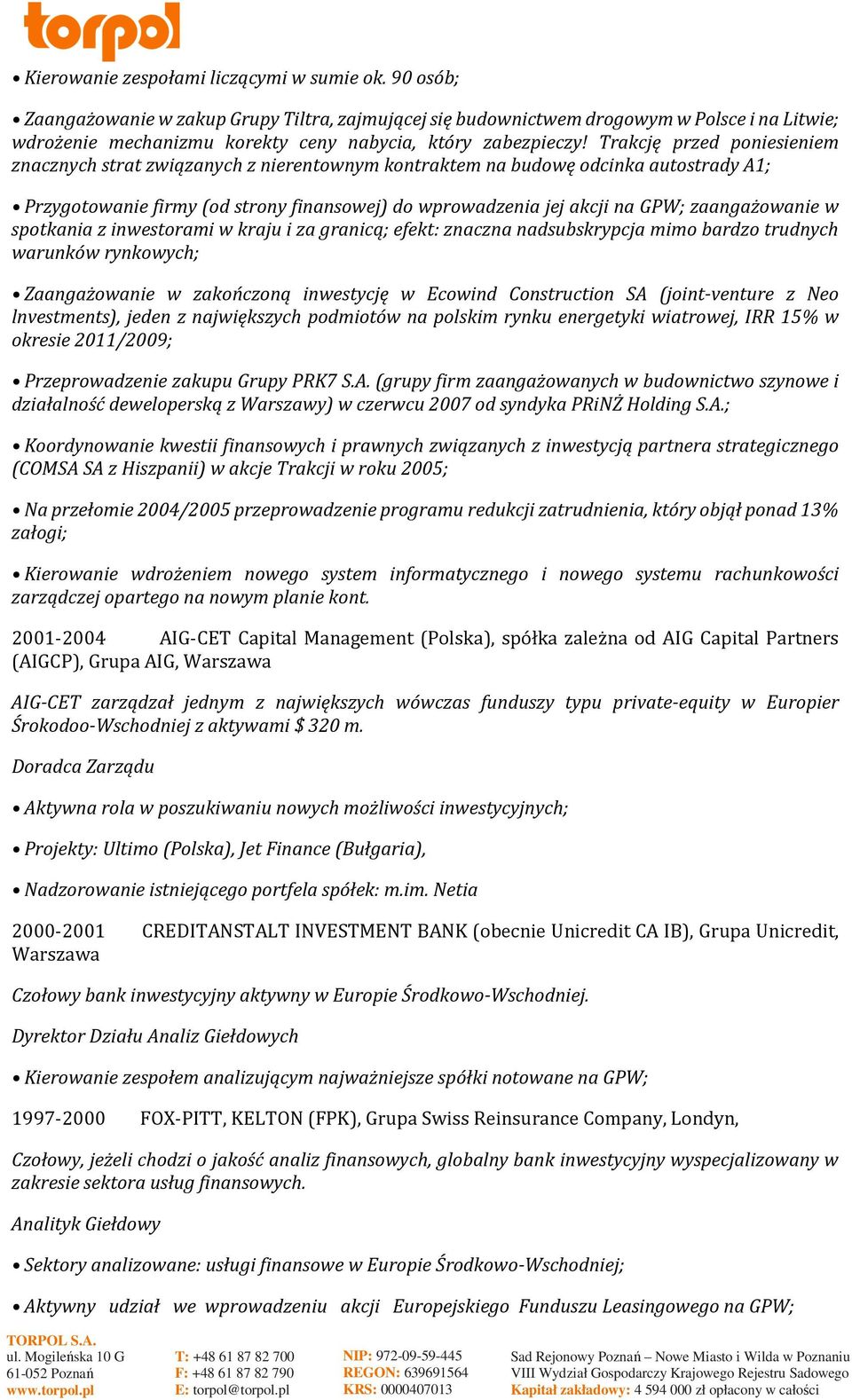 Trakcję przed poniesieniem znacznych strat związanych z nierentownym kontraktem na budowę odcinka autostrady A1; Przygotowanie firmy (od strony finansowej) do wprowadzenia jej akcji na GPW;