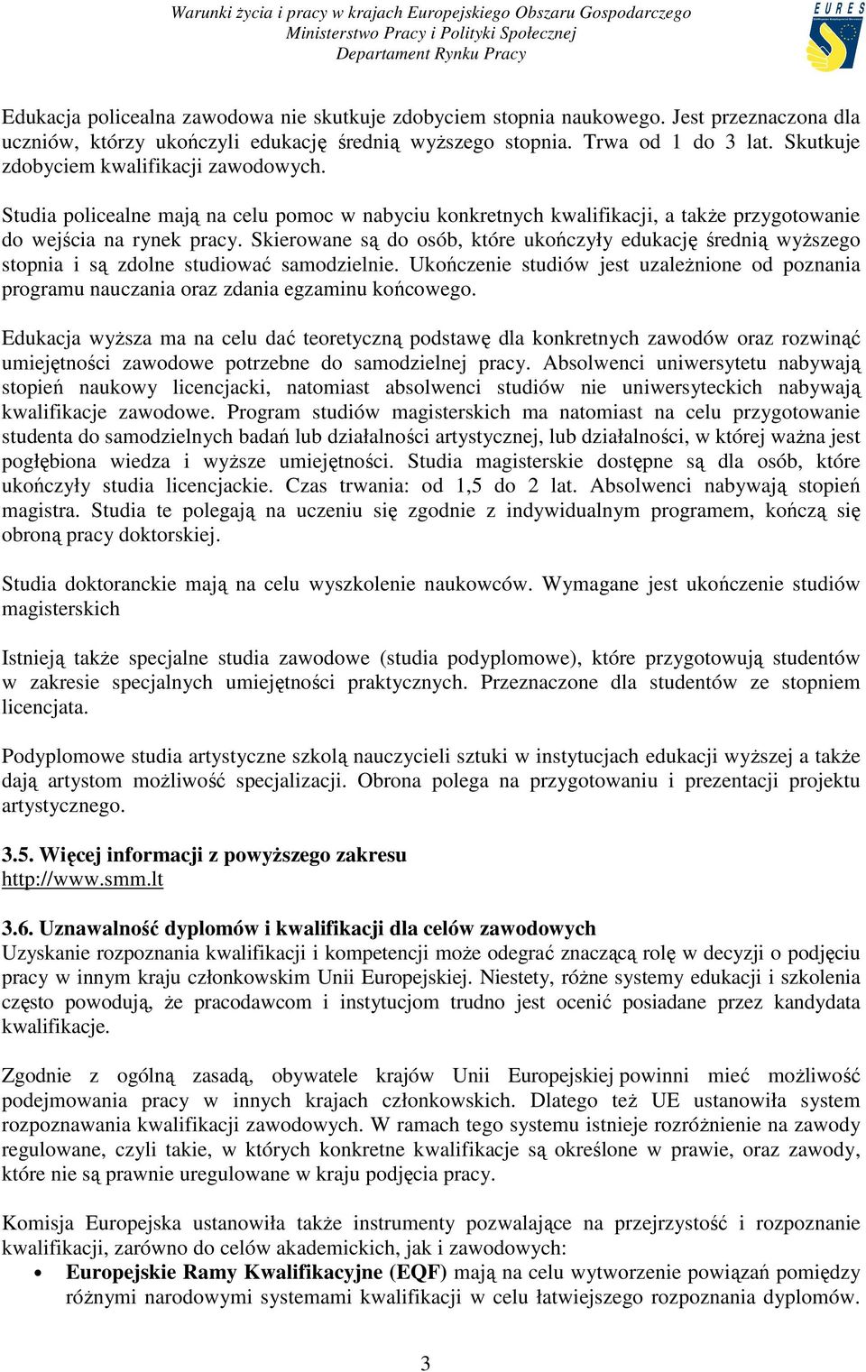 Skierowane są do osób, które ukończyły edukację średnią wyŝszego stopnia i są zdolne studiować samodzielnie.