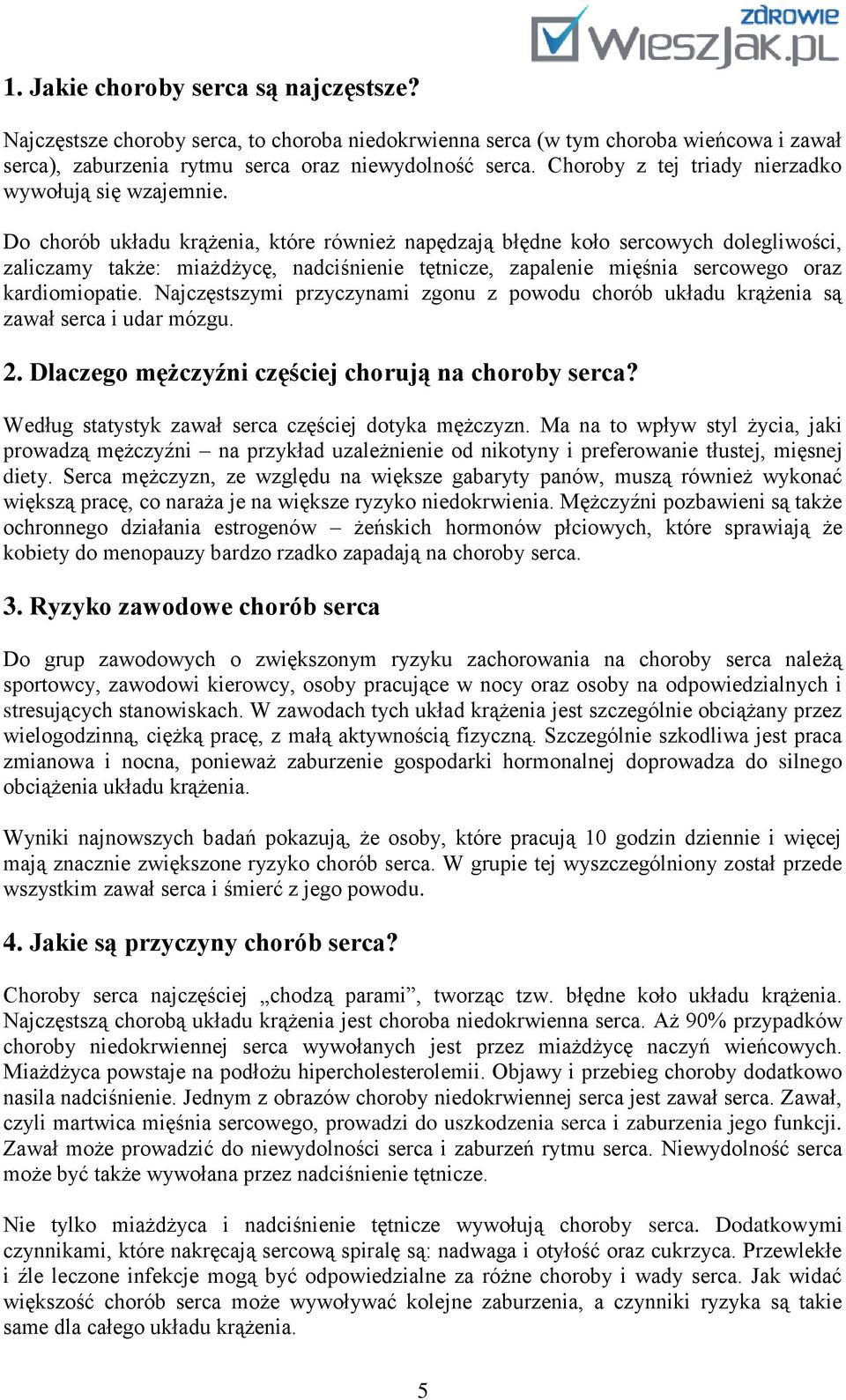 Do chorób układu krążenia, które również napędzają błędne koło sercowych dolegliwości, zaliczamy także: miażdżycę, nadciśnienie tętnicze, zapalenie mięśnia sercowego oraz kardiomiopatie.