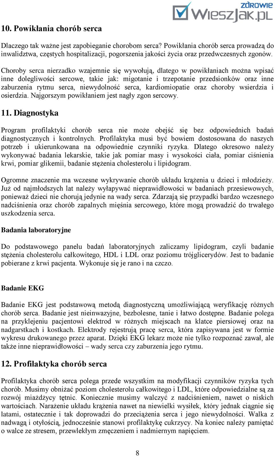 Choroby serca nierzadko wzajemnie się wywołują, dlatego w powikłaniach można wpisać inne dolegliwości sercowe, takie jak: migotanie i trzepotanie przedsionków oraz inne zaburzenia rytmu serca,