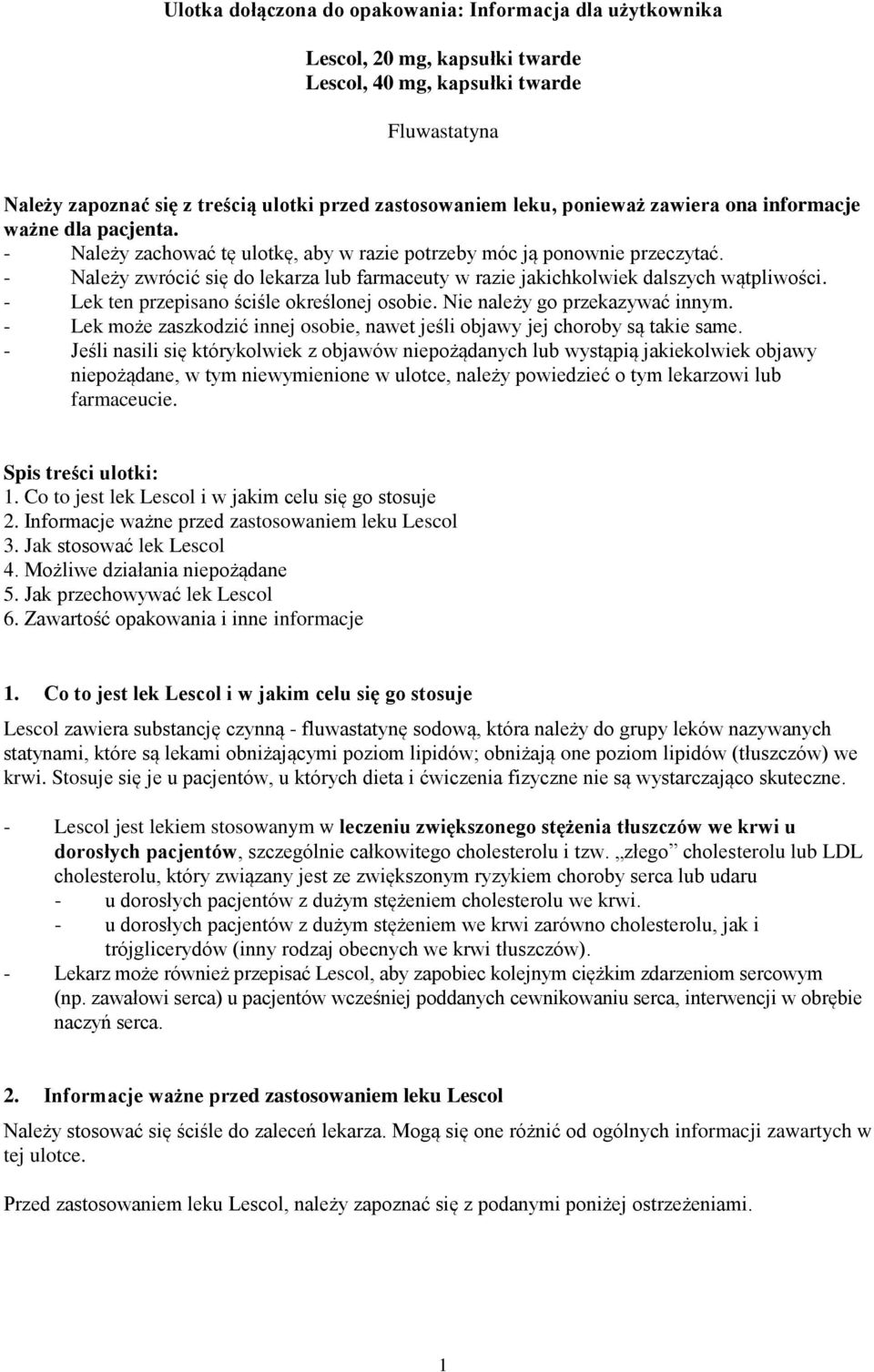 - Należy zwrócić się do lekarza lub farmaceuty w razie jakichkolwiek dalszych wątpliwości. - Lek ten przepisano ściśle określonej osobie. Nie należy go przekazywać innym.