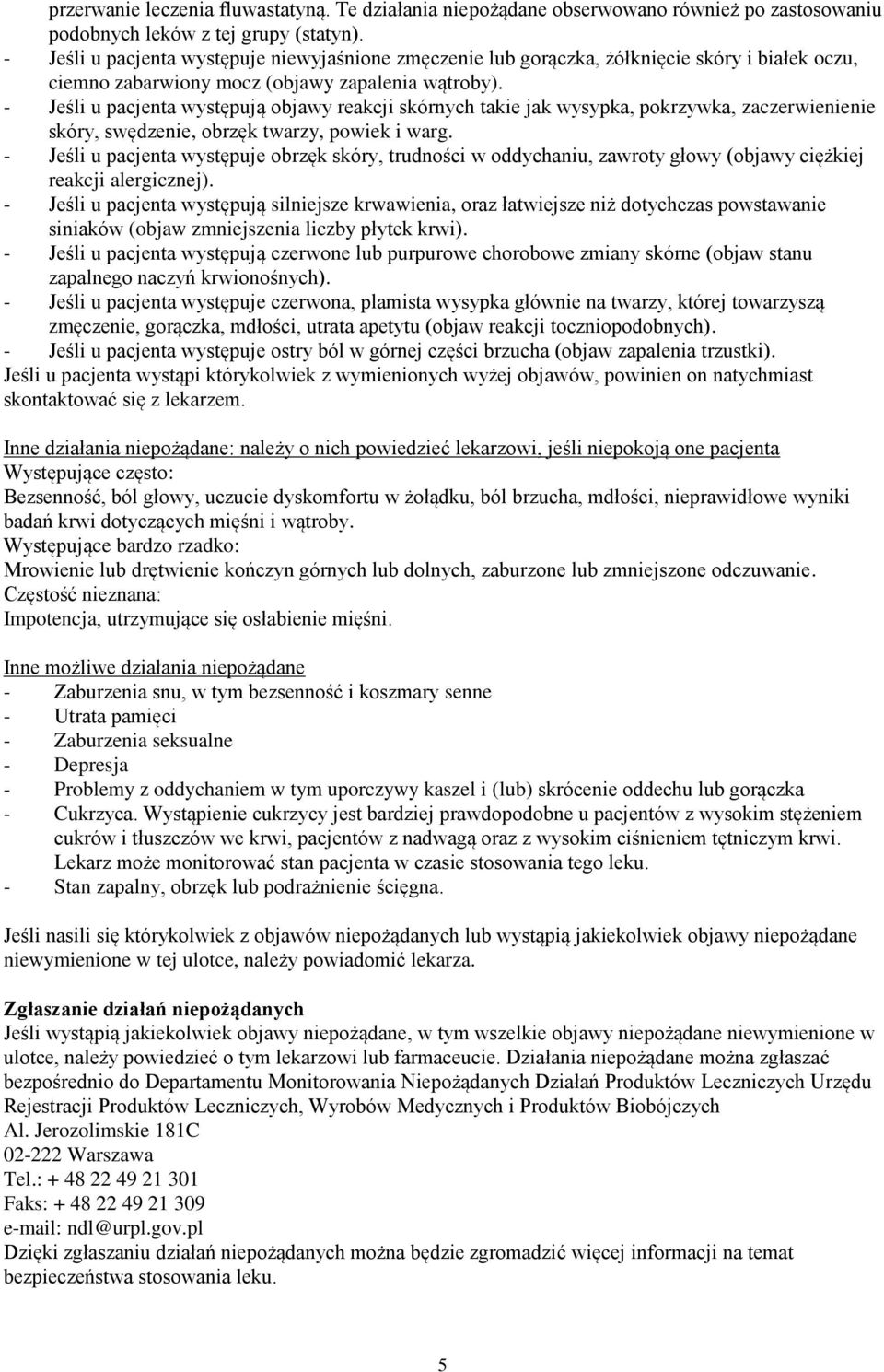 - Jeśli u pacjenta występują objawy reakcji skórnych takie jak wysypka, pokrzywka, zaczerwienienie skóry, swędzenie, obrzęk twarzy, powiek i warg.