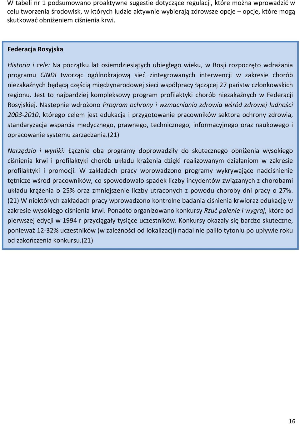 Federacja Rosyjska Historia i cele: Na początku lat osiemdziesiątych ubiegłego wieku, w Rosji rozpoczęto wdrażania programu CINDI tworząc ogólnokrajową sieć zintegrowanych interwencji w zakresie