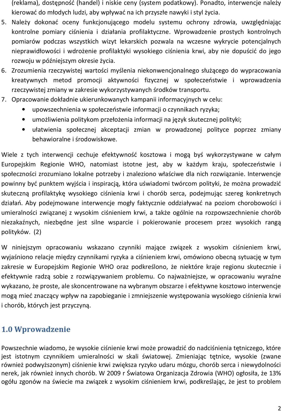 Wprowadzenie prostych kontrolnych pomiarów podczas wszystkich wizyt lekarskich pozwala na wczesne wykrycie potencjalnych nieprawidłowości i wdrożenie profilaktyki wysokiego ciśnienia krwi, aby nie