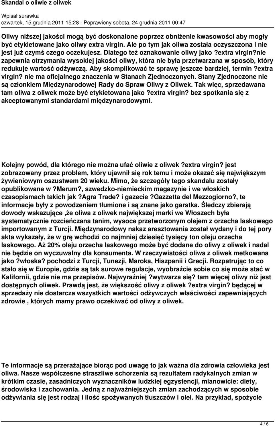 nie zapewnia otrzymania wysokiej jakości oliwy, która nie była przetwarzana w sposób, który redukuje wartość odżywczą. Aby skomplikować te sprawę jeszcze bardziej, termin?extra virgin?