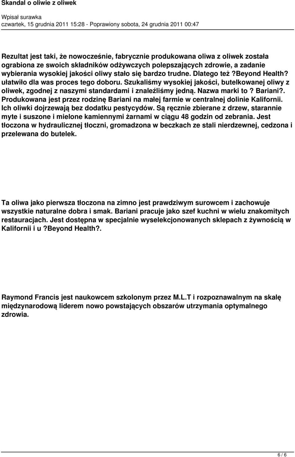 Nazwa marki to? Bariani?. Produkowana jest przez rodzinę Bariani na małej farmie w centralnej dolinie Kalifornii. Ich oliwki dojrzewają bez dodatku pestycydów.