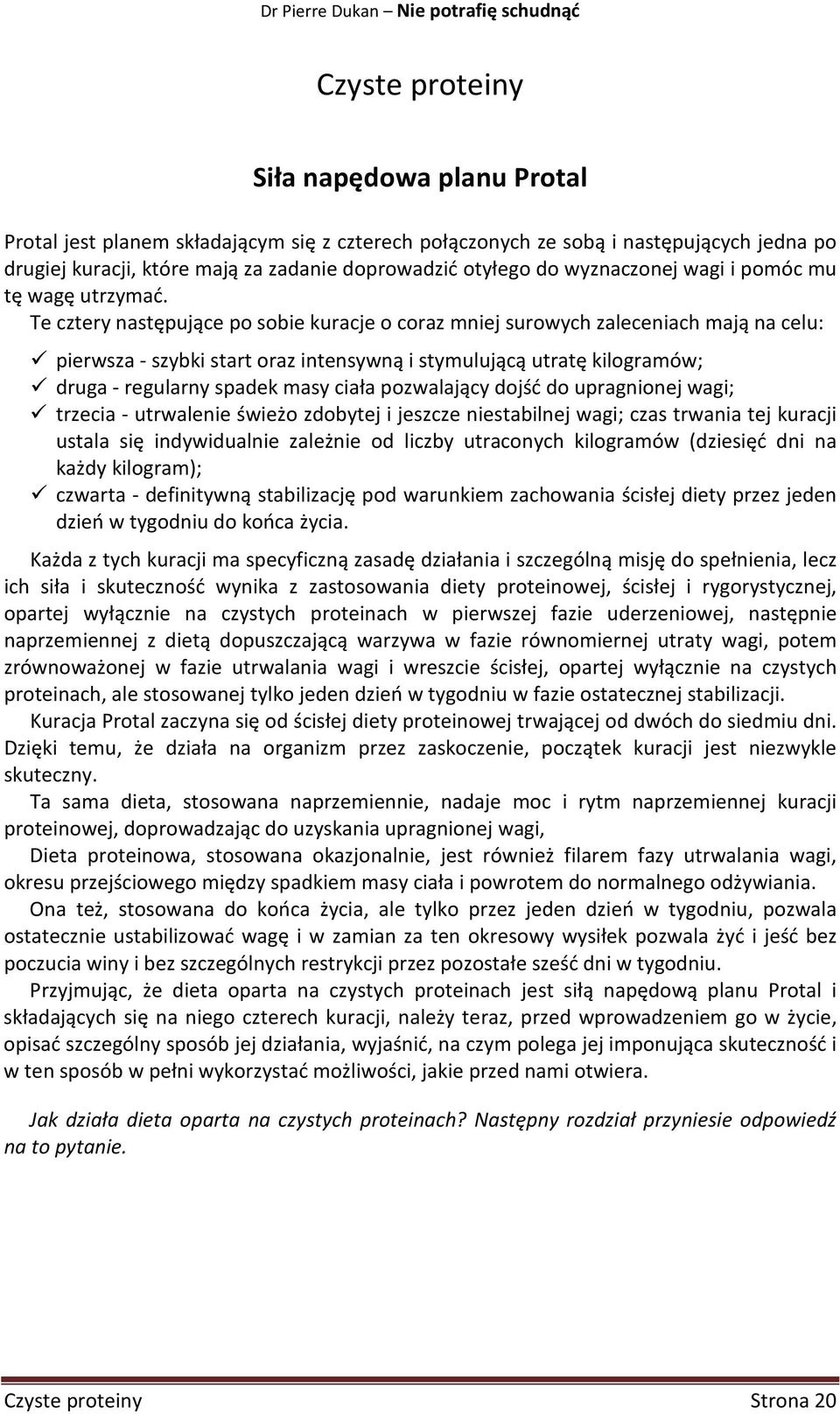 Te cztery następujące po sobie kuracje o coraz mniej surowych zaleceniach mają na celu: pierwsza - szybki start oraz intensywną i stymulującą utratę kilogramów; druga - regularny spadek masy ciała