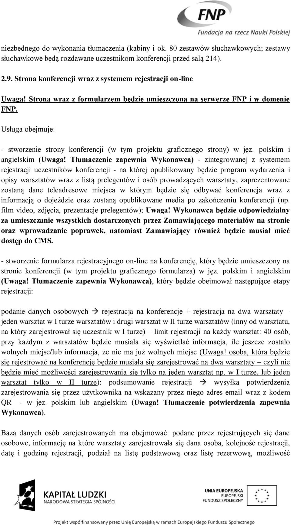 Usługa obejmuje: - stworzenie strony konferencji (w tym projektu graficznego strony) w jęz. polskim i angielskim (Uwaga!