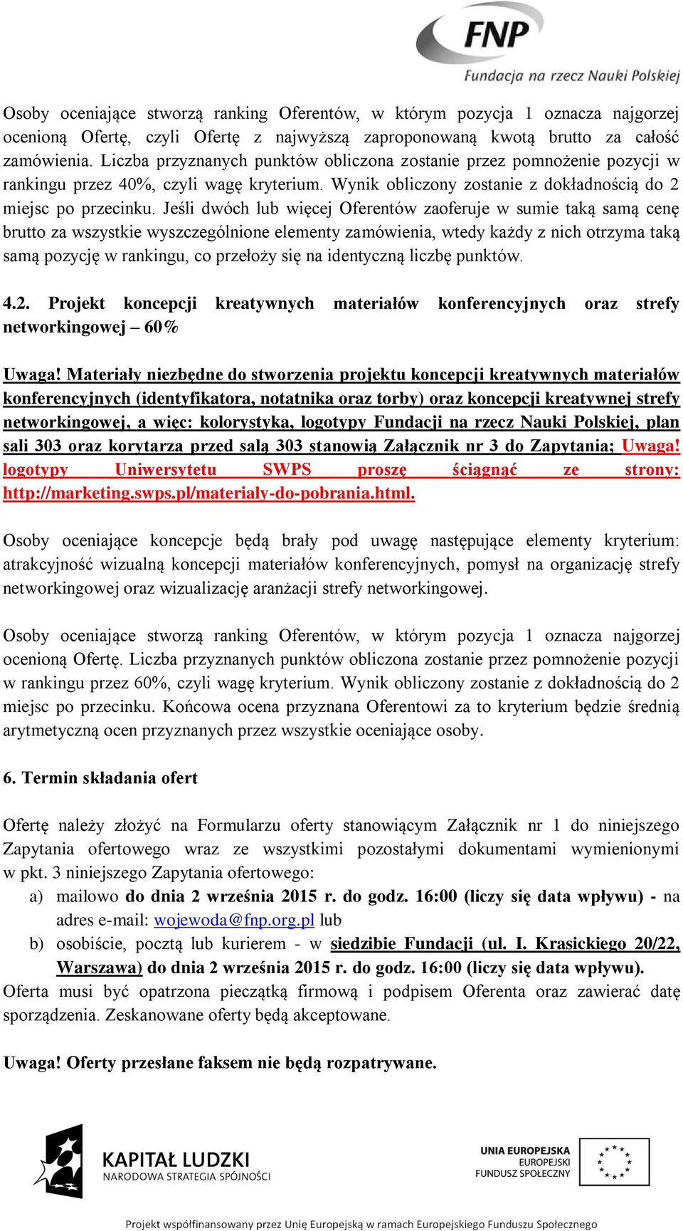 Jeśli dwóch lub więcej Oferentów zaoferuje w sumie taką samą cenę brutto za wszystkie wyszczególnione elementy zamówienia, wtedy każdy z nich otrzyma taką samą pozycję w rankingu, co przełoży się na