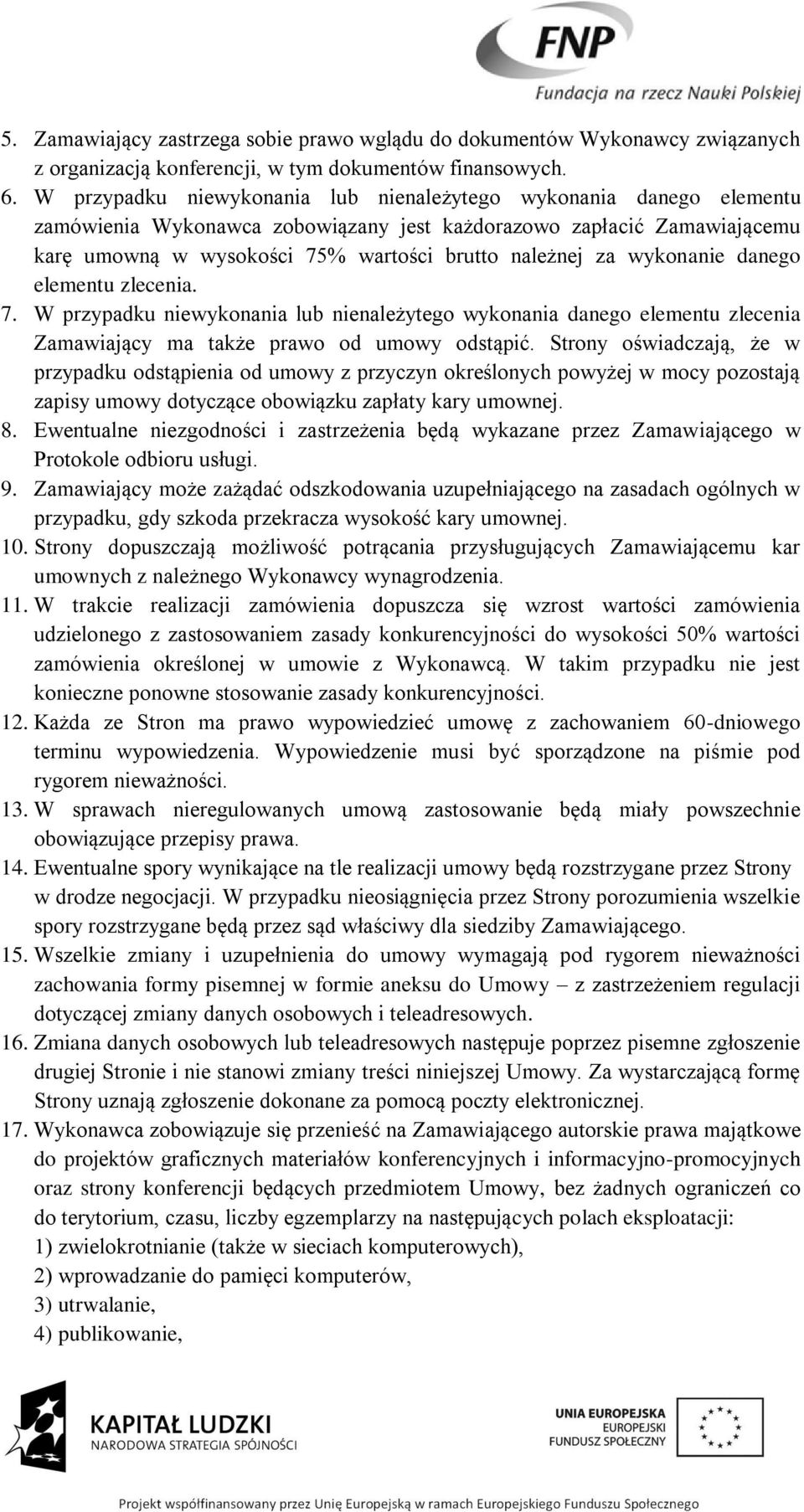 wykonanie danego elementu zlecenia. 7. W przypadku niewykonania lub nienależytego wykonania danego elementu zlecenia Zamawiający ma także prawo od umowy odstąpić.