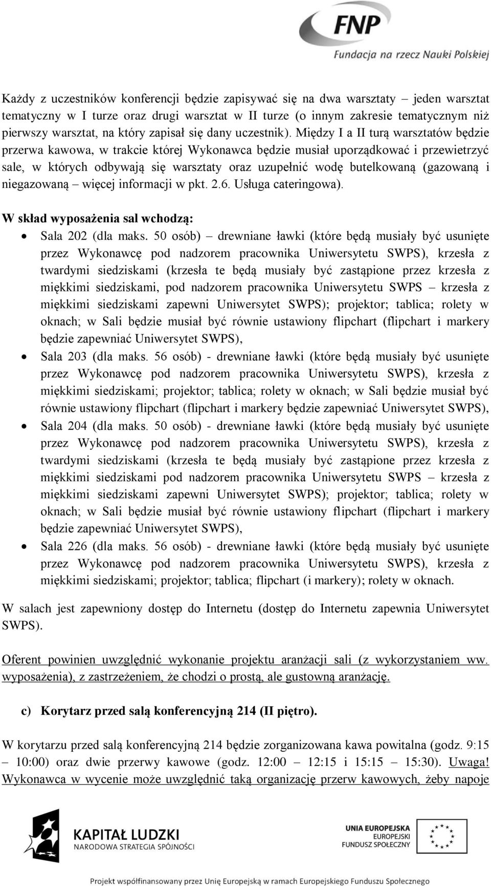 Między I a II turą warsztatów będzie przerwa kawowa, w trakcie której Wykonawca będzie musiał uporządkować i przewietrzyć sale, w których odbywają się warsztaty oraz uzupełnić wodę butelkowaną