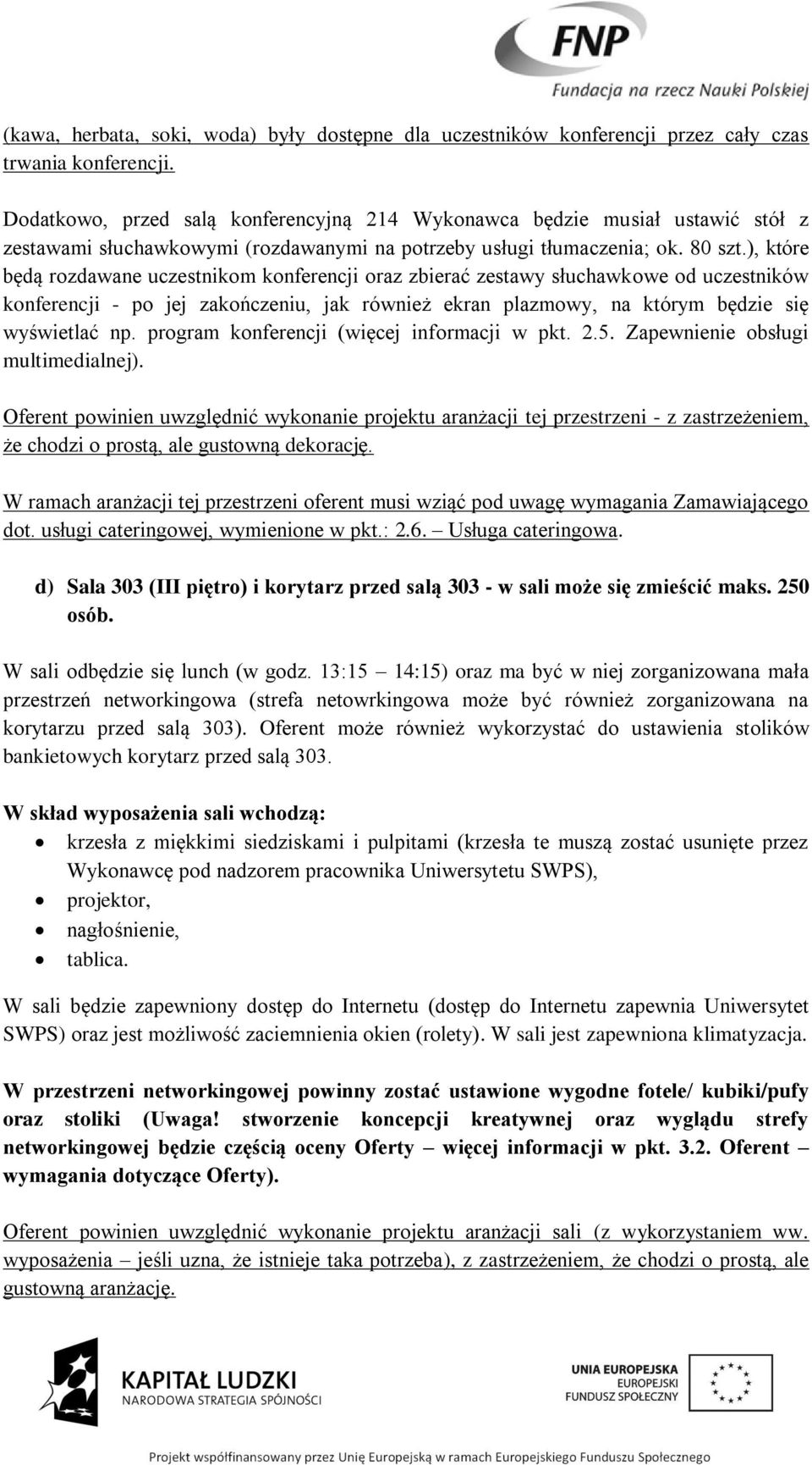 ), które będą rozdawane uczestnikom konferencji oraz zbierać zestawy słuchawkowe od uczestników konferencji - po jej zakończeniu, jak również ekran plazmowy, na którym będzie się wyświetlać np.