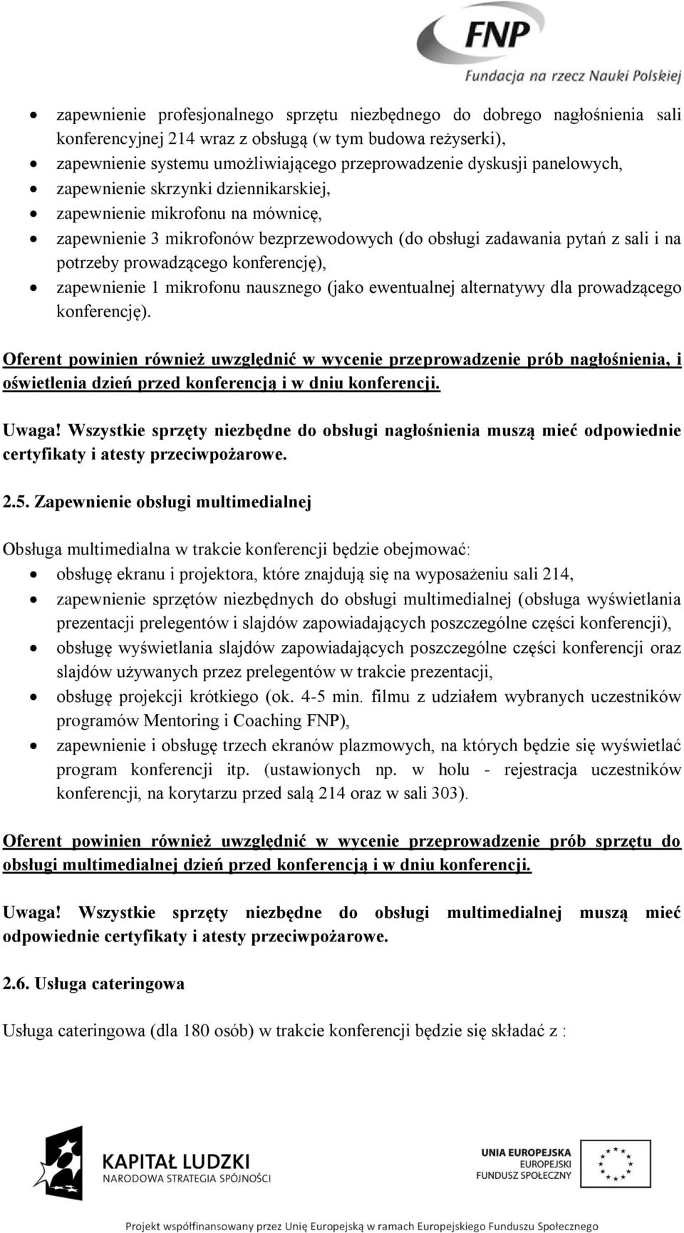 konferencję), zapewnienie 1 mikrofonu nausznego (jako ewentualnej alternatywy dla prowadzącego konferencję).