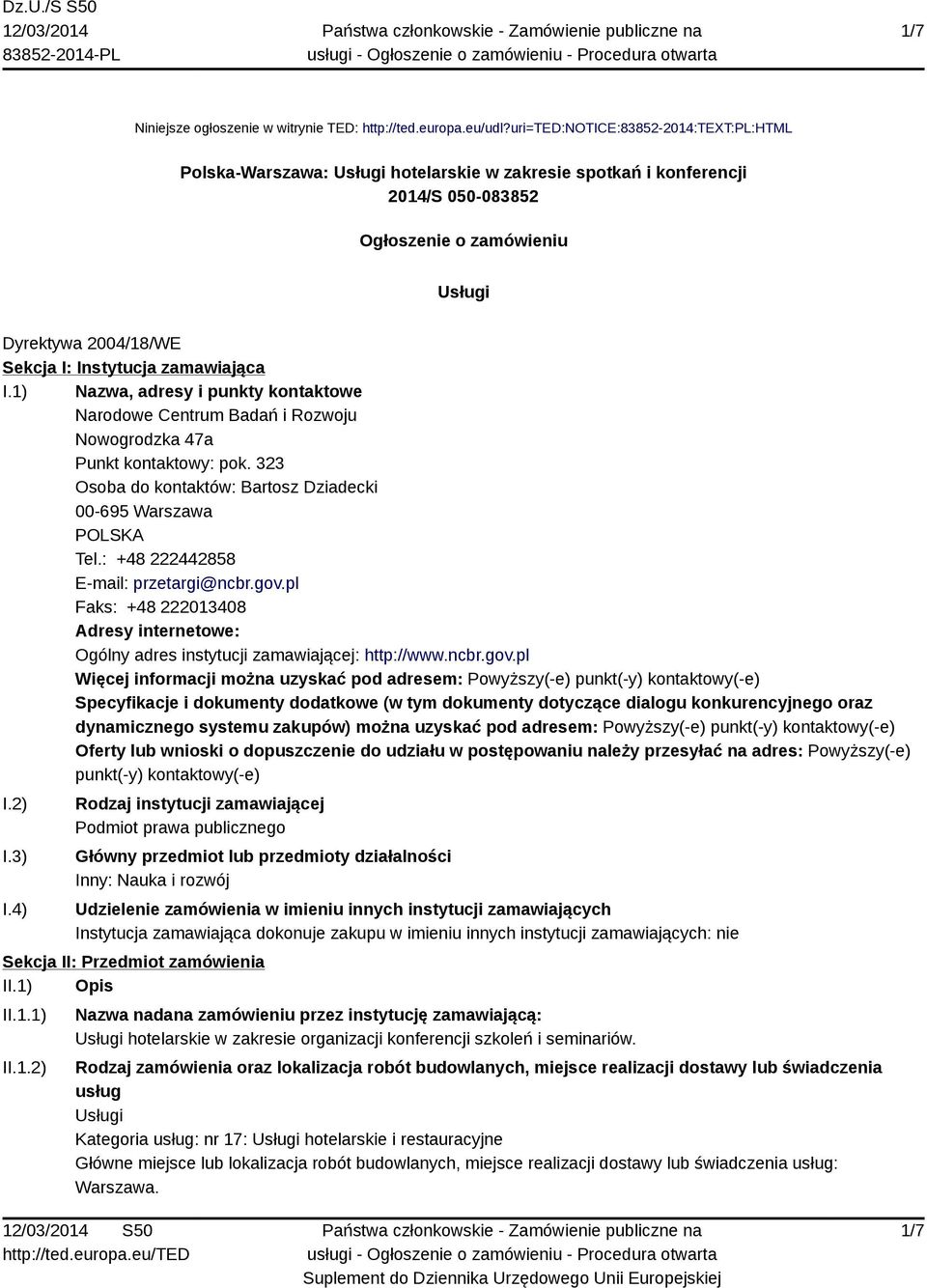 zamawiająca I.1) Nazwa, adresy i punkty kontaktowe Narodowe Centrum Badań i Rozwoju Nowogrodzka 47a Punkt kontaktowy: pok. 323 Osoba do kontaktów: Bartosz Dziadecki 00-695 Warszawa POLSKA Tel.