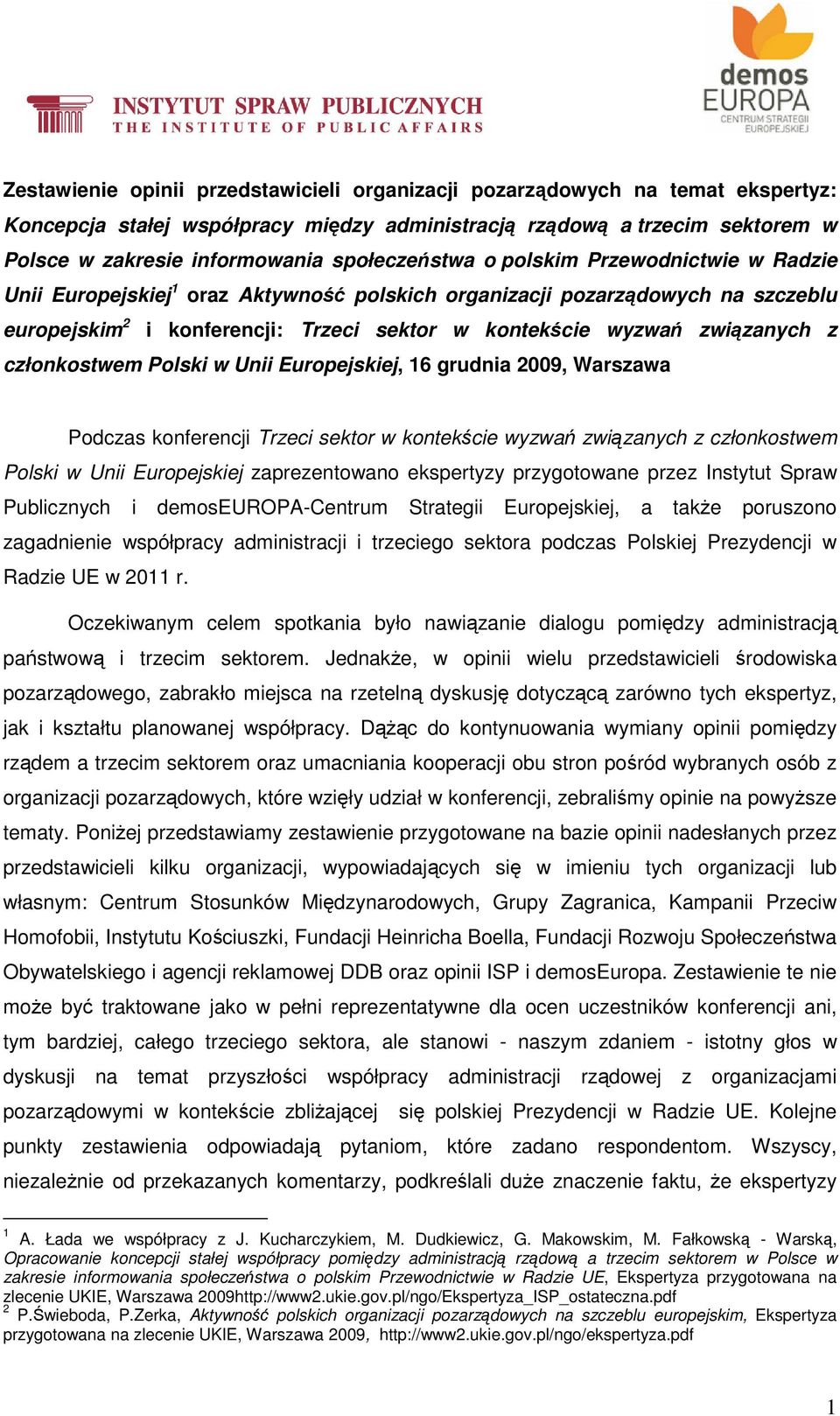 związanych z członkostwem Polski w Unii Europejskiej, 16 grudnia 2009, Warszawa Podczas konferencji Trzeci sektor w kontekście wyzwań związanych z członkostwem Polski w Unii Europejskiej