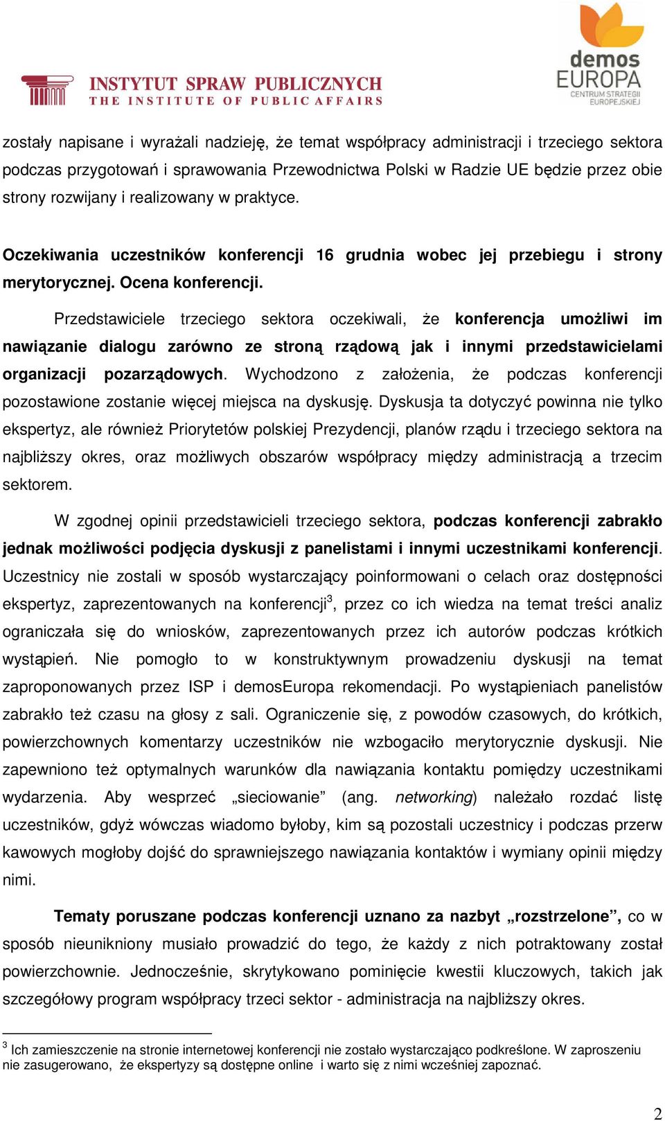 Przedstawiciele trzeciego sektora oczekiwali, że konferencja umożliwi im nawiązanie dialogu zarówno ze stroną rządową jak i innymi przedstawicielami organizacji pozarządowych.