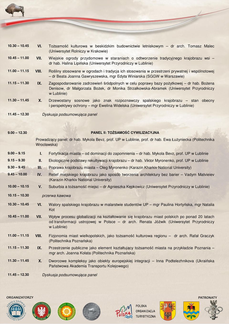 15 V Rośliny stosowane w ogrodach i tradycja ich stosowania w przestrzeni prywatnej i wspólnotowej dr Beata Joanna Gawryszewska, mgr Edyta Winiarska (SGGW w Warszawie) 11.15 11.30 IX.