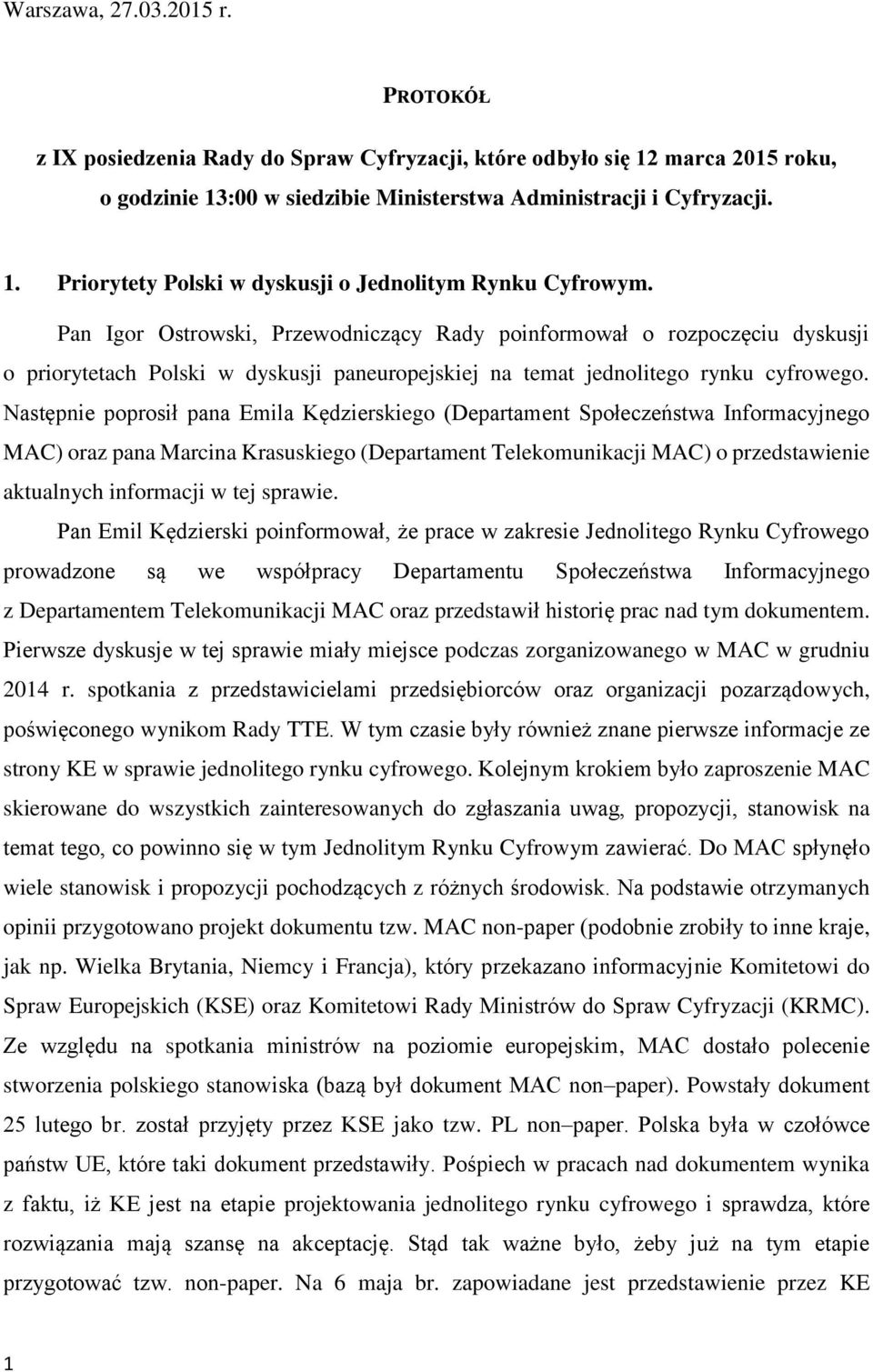 Następnie poprosił pana Emila Kędzierskiego (Departament Społeczeństwa Informacyjnego MAC) oraz pana Marcina Krasuskiego (Departament Telekomunikacji MAC) o przedstawienie aktualnych informacji w tej