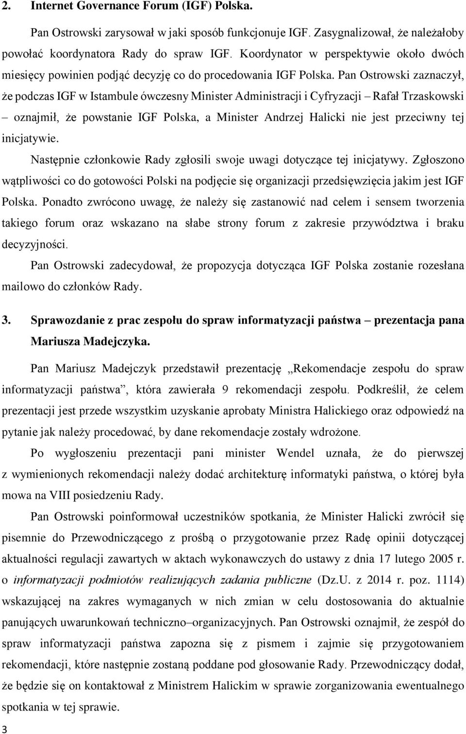 Pan Ostrowski zaznaczył, że podczas IGF w Istambule ówczesny Minister Administracji i Cyfryzacji Rafał Trzaskowski oznajmił, że powstanie IGF Polska, a Minister Andrzej Halicki nie jest przeciwny tej