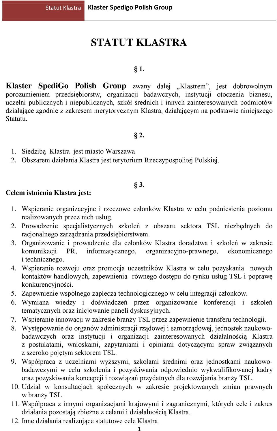 średnich i innych zainteresowanych podmiotów działające zgodnie z zakresem merytorycznym Klastra, działającym na podstawie niniejszego Statutu. 2. 1. Siedzibą Klastra jest miasto Warszawa 2.