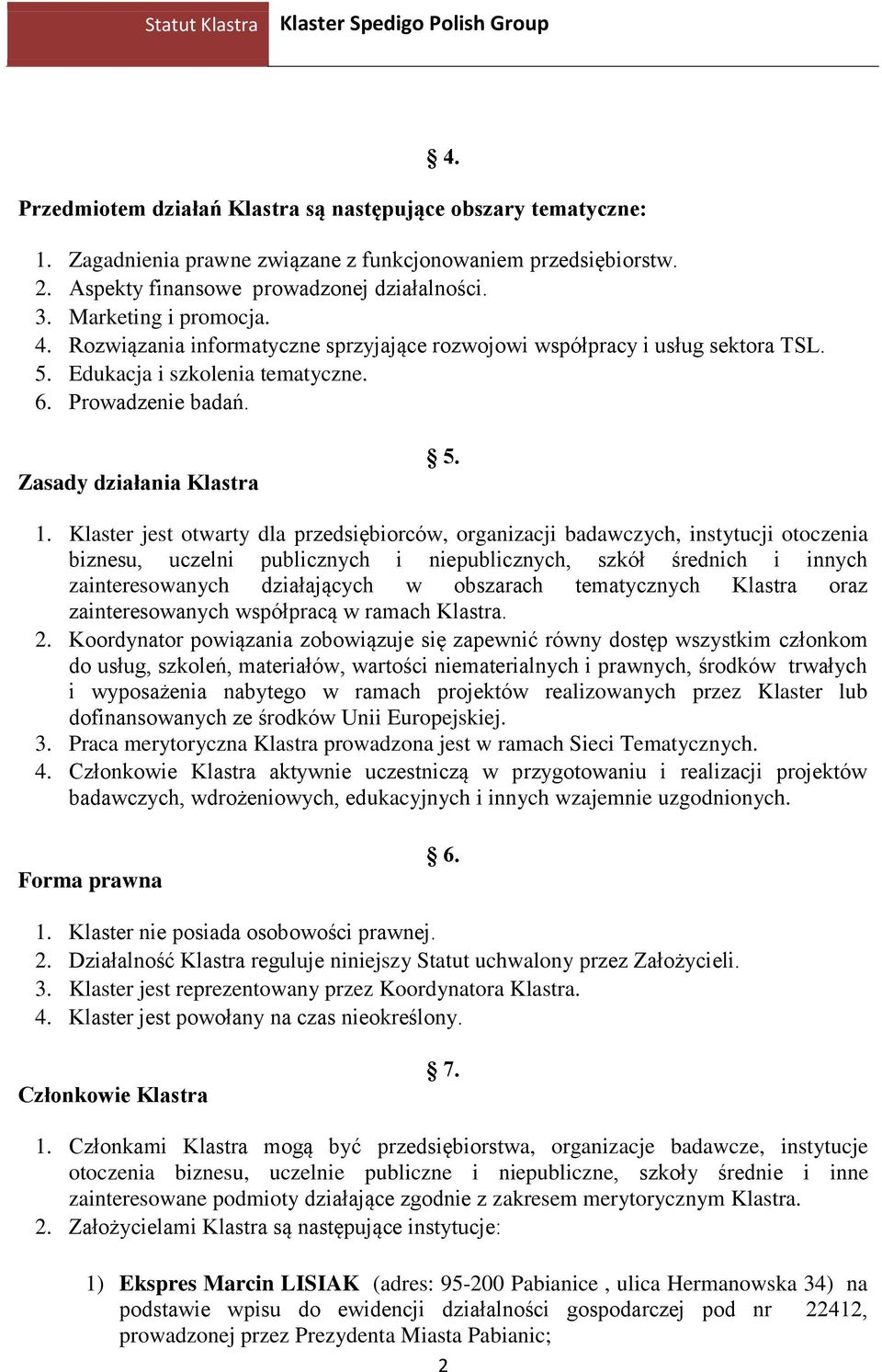 Klaster jest otwarty dla przedsiębiorców, organizacji badawczych, instytucji otoczenia biznesu, uczelni publicznych i niepublicznych, szkół średnich i innych zainteresowanych działających w obszarach