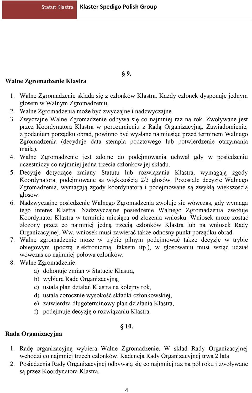 Zawiadomienie, z podaniem porządku obrad, powinno być wysłane na miesiąc przed terminem Walnego Zgromadzenia (decyduje data stempla pocztowego lub potwierdzenie otrzymania maila). 4.