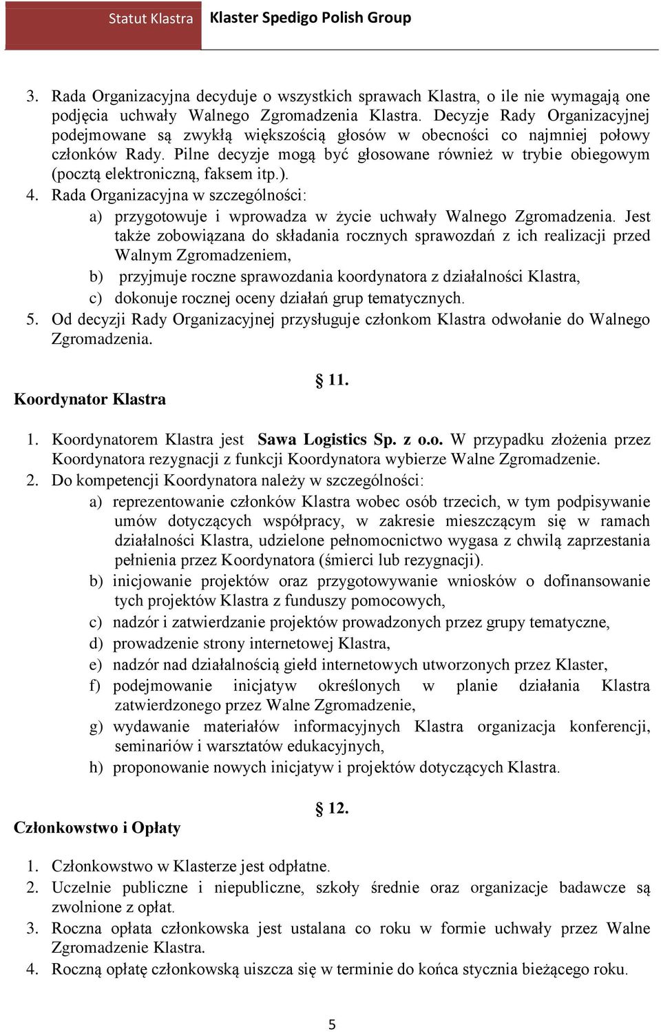 Pilne decyzje mogą być głosowane również w trybie obiegowym (pocztą elektroniczną, faksem itp.). 4.