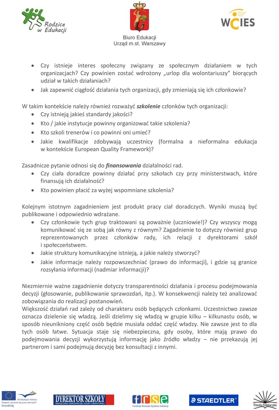 W takim kontekście należy również rozważyć szkolenie członków tych organizacji: Czy istnieją jakieś standardy jakości? Kto / jakie instytucje powinny organizować takie szkolenia?