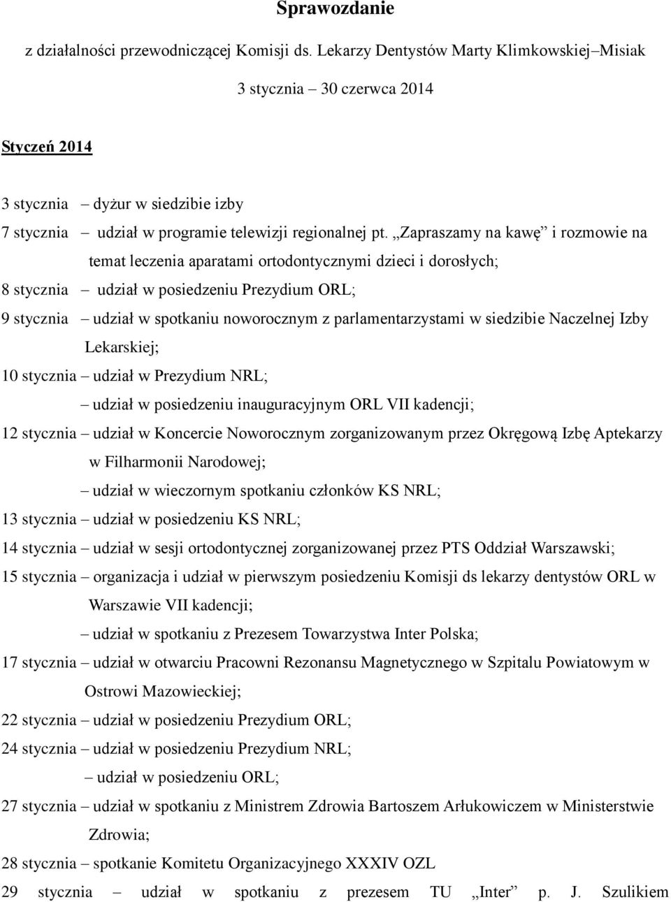 Zapraszamy na kawę i rozmowie na temat leczenia aparatami ortodontycznymi dzieci i dorosłych; 8 stycznia udział w posiedzeniu Prezydium ORL; 9 stycznia udział w spotkaniu noworocznym z