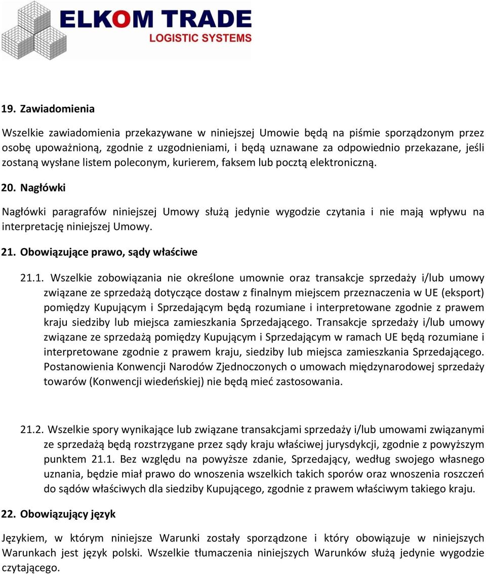 Nagłówki Nagłówki paragrafów niniejszej Umowy służą jedynie wygodzie czytania i nie mają wpływu na interpretację niniejszej Umowy. 21.