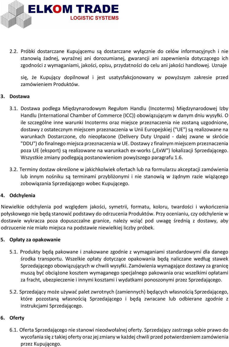 Dostawa podlega Międzynarodowym Regułom Handlu (Incoterms) Międzynarodowej Izby Handlu (International Chamber of Commerce (ICC)) obowiązującym w danym dniu wysyłki.