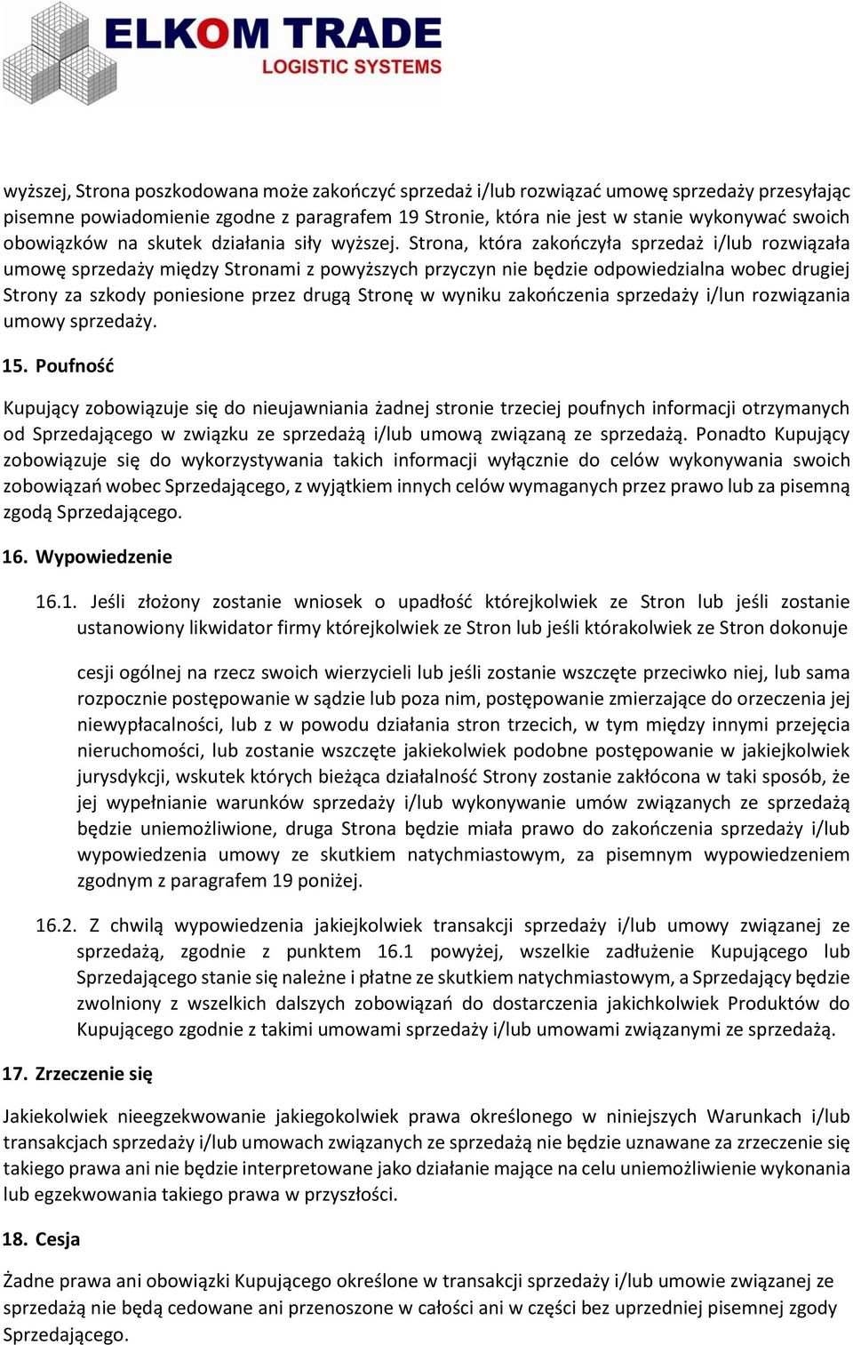 Strona, która zakończyła sprzedaż i/lub rozwiązała umowę sprzedaży między Stronami z powyższych przyczyn nie będzie odpowiedzialna wobec drugiej Strony za szkody poniesione przez drugą Stronę w