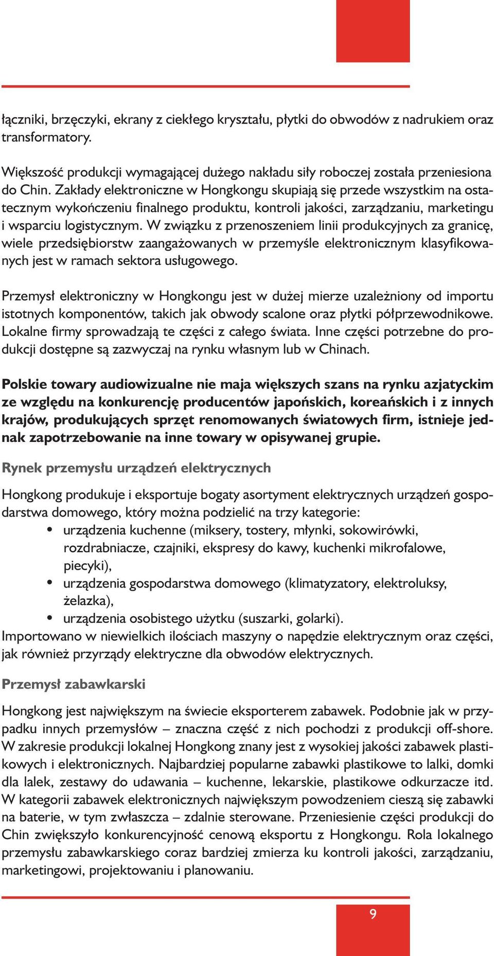 W zwiàzku z przenoszeniem linii produkcyjnych za granic, wiele przedsi biorstw zaanga owanych w przemyêle elektronicznym klasyfikowanych jest w ramach sektora us ugowego.