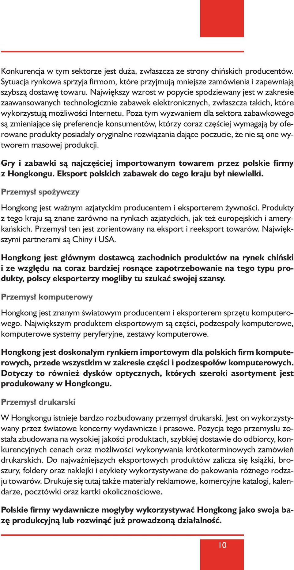 Poza tym wyzwaniem dla sektora zabawkowego sà zmieniajàce si preferencje konsumentów, którzy coraz cz Êciej wymagajà by oferowane produkty posiada y oryginalne rozwiàzania dajàce poczucie, e nie sà