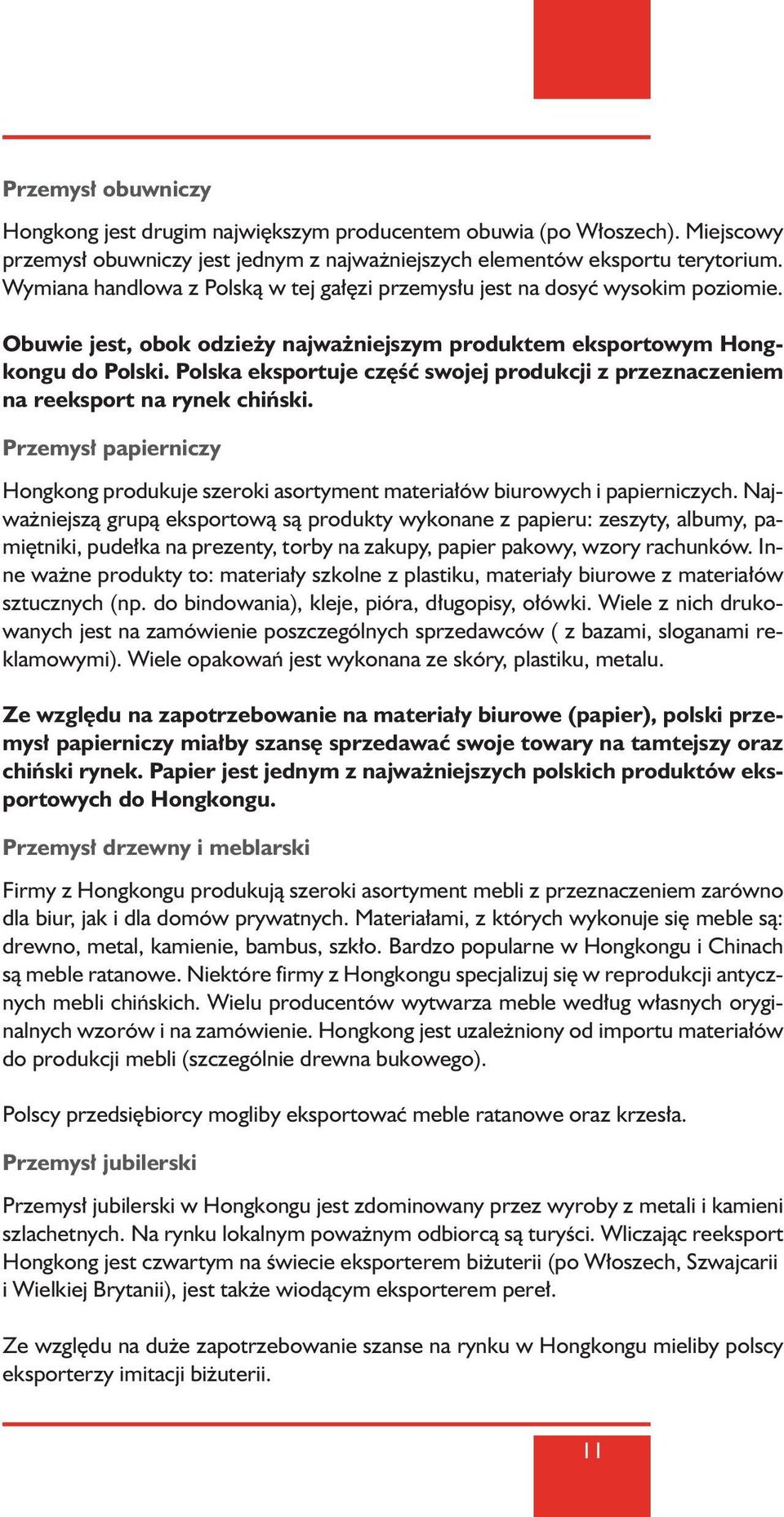 Polska eksportuje cz Êç swojej produkcji z przeznaczeniem na reeksport na rynek chiƒski. Przemys papierniczy Hongkong produkuje szeroki asortyment materia ów biurowych i papierniczych.