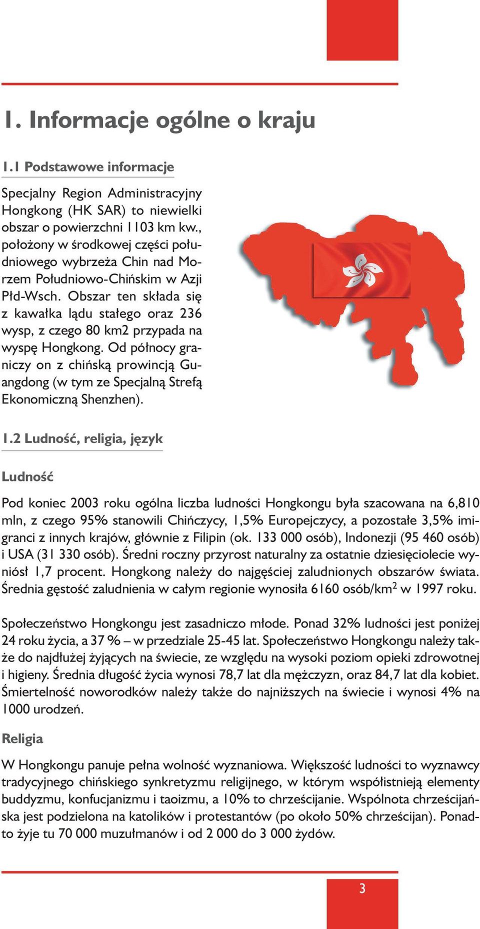 Obszar ten sk ada si z kawa ka làdu sta ego oraz 236 wysp, z czego 80 km2 przypada na wysp Hongkong.