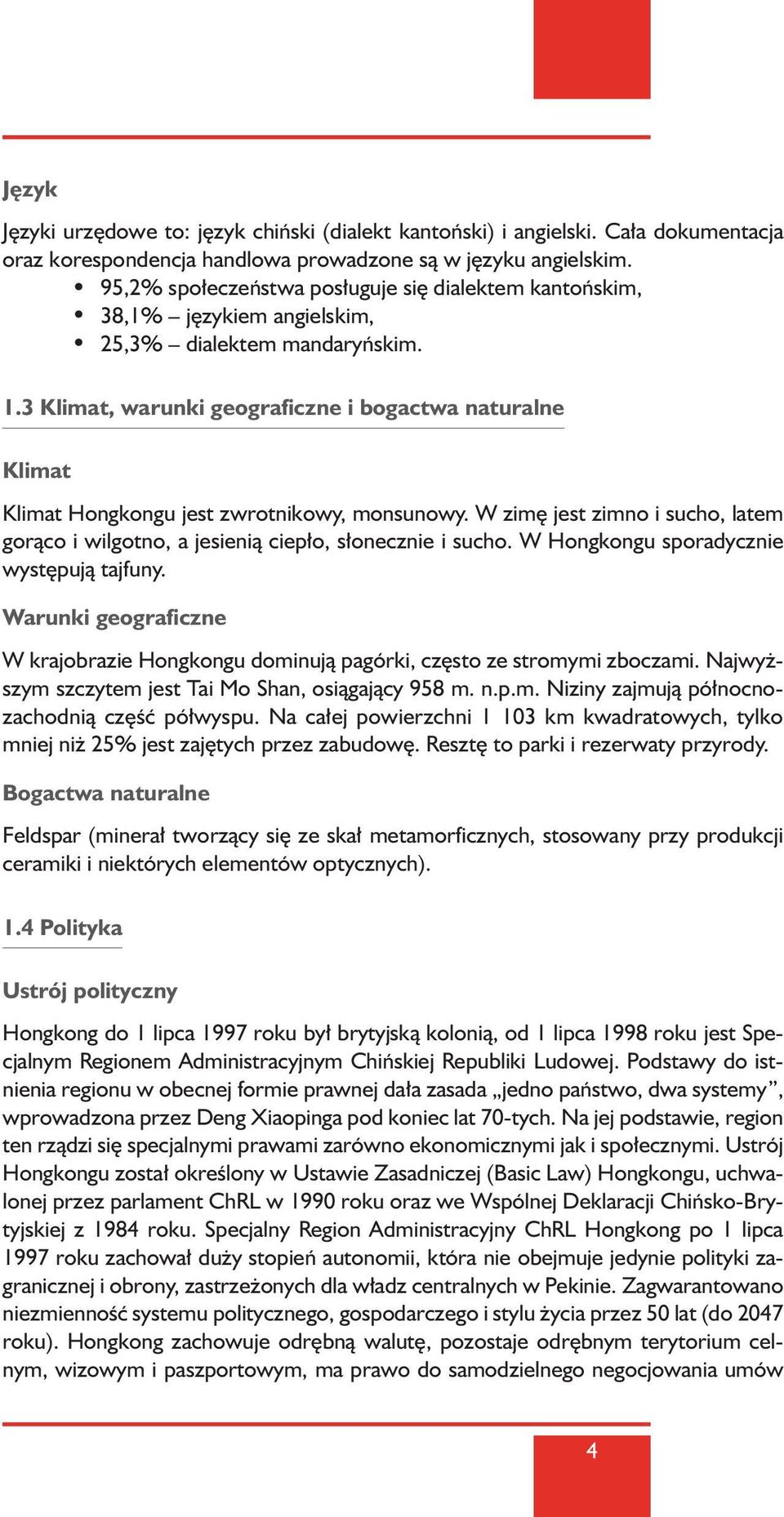 3 Klimat, warunki geograficzne i bogactwa naturalne Klimat Klimat Hongkongu jest zwrotnikowy, monsunowy. W zim jest zimno i sucho, latem goràco i wilgotno, a jesienià ciep o, s onecznie i sucho.