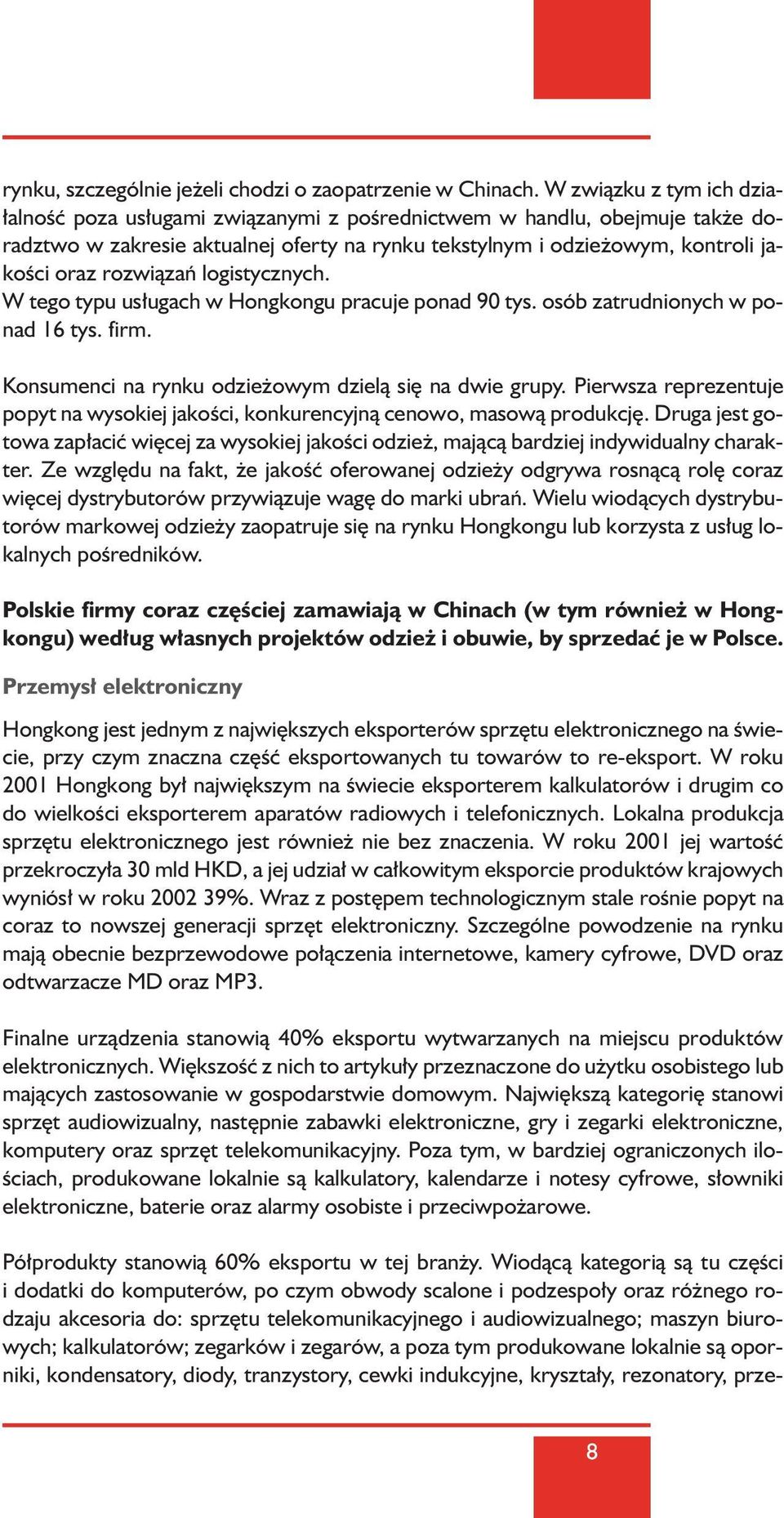 rozwiàzaƒ logistycznych. W tego typu us ugach w Hongkongu pracuje ponad 90 tys. osób zatrudnionych w ponad 16 tys. firm. Konsumenci na rynku odzie owym dzielà si na dwie grupy.