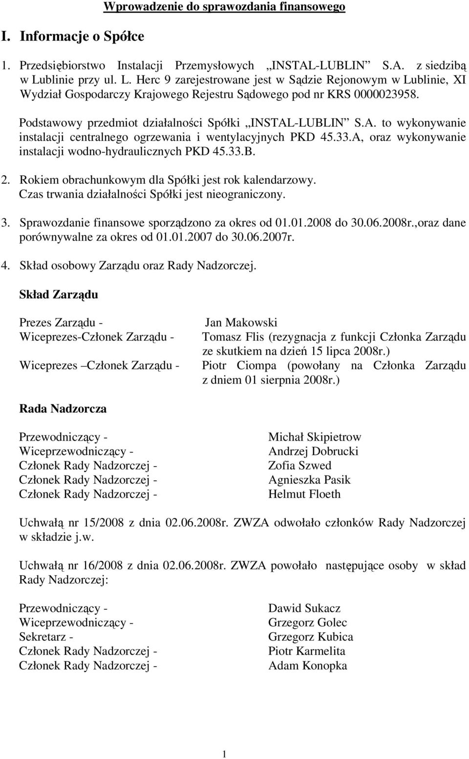 Podstawowy przedmiot działalności Spółki INSTAL-LUBLIN S.A. to wykonywanie instalacji centralnego ogrzewania i wentylacyjnych PKD 45.33.A, oraz wykonywanie instalacji wodno-hydraulicznych PKD 45.33.B. 2.