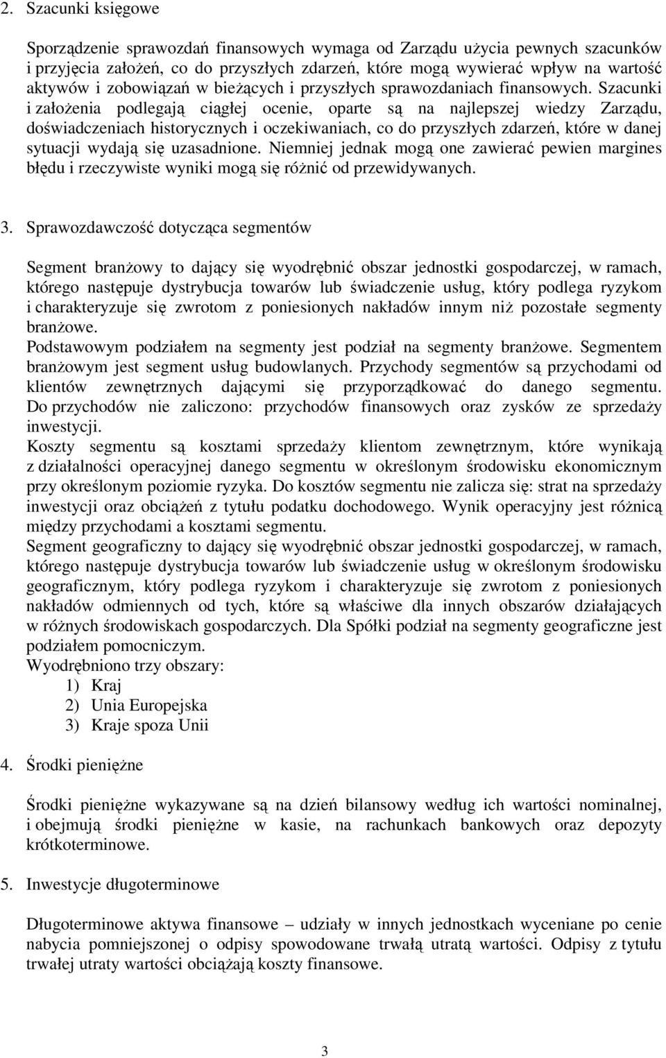 Szacunki i załoŝenia podlegają ciągłej ocenie, oparte są na najlepszej wiedzy Zarządu, doświadczeniach historycznych i oczekiwaniach, co do przyszłych zdarzeń, które w danej sytuacji wydają się