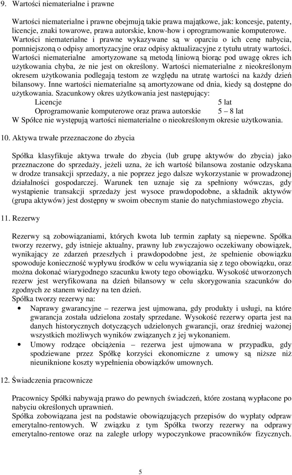 Wartości niematerialne amortyzowane są metodą liniową biorąc pod uwagę okres ich uŝytkowania chyba, Ŝe nie jest on określony.